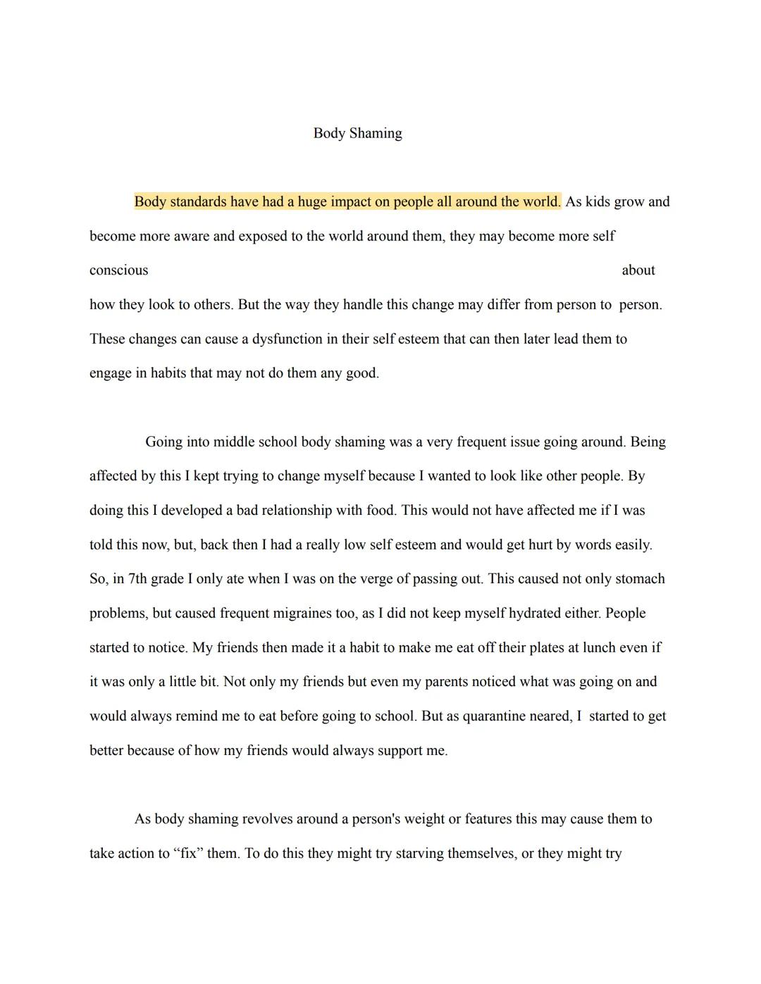 Body Shaming

Body standards have had a huge impact on people all around the world. As kids grow and
become more aware and exposed to the wo