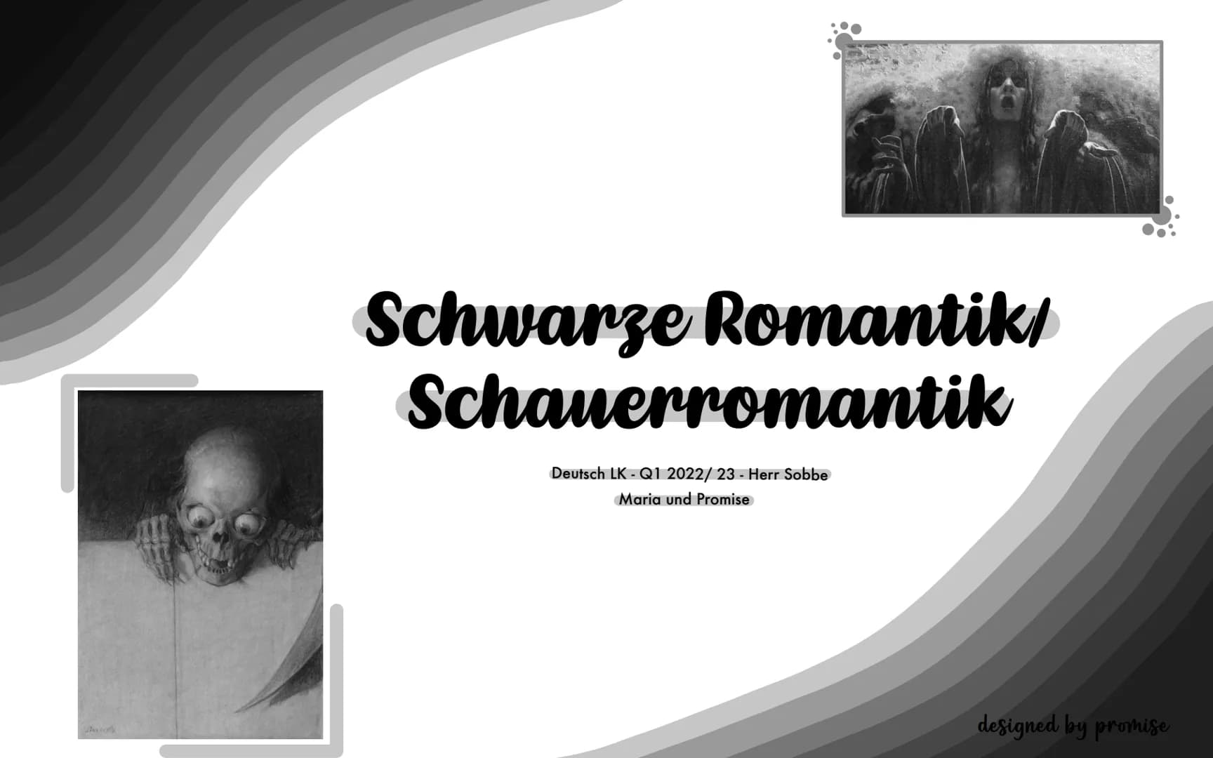 Schwarze Romantik/
Schauerromantik

Deutsch LK - Q1 2022/23 - Herr Sobbe
Maria und Promise

designed by promise # Themenüberblick

???

1) W