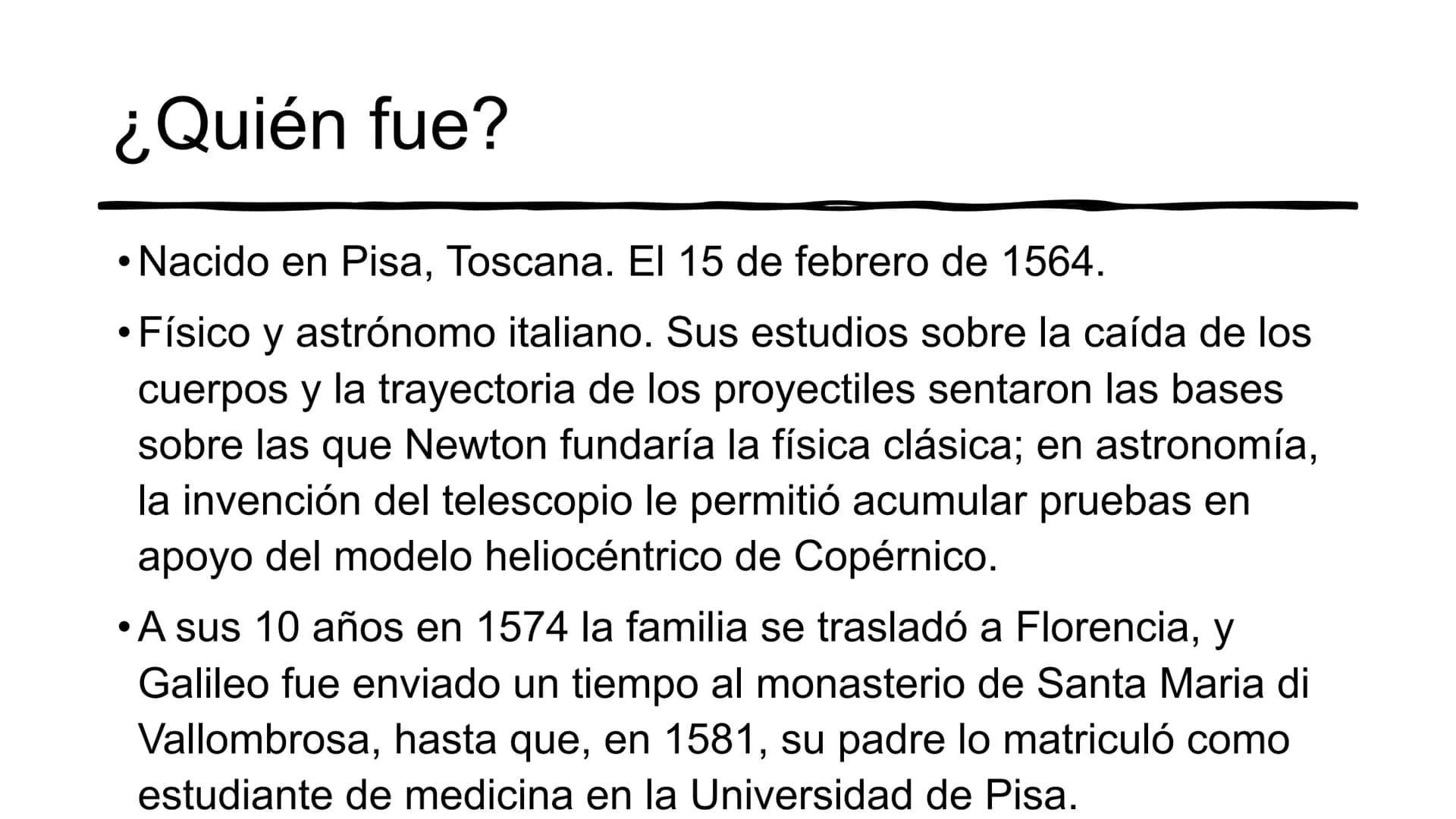 # ¿Quién es Galileo Galilei?

Mariana Gunturiz # ¿Quién fue?

• Nacido en Pisa, Toscana. El 15 de febrero de 1564.

• Físico y astrónomo ita