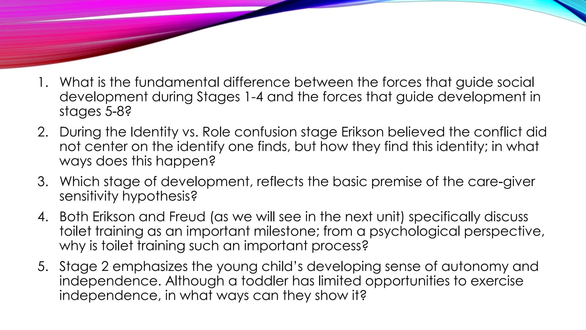 Theories of Erik Erikson (1902-1994)

• German Developmental
Psychologist

• Influenced by the Freudian
psychoanalytic perspective (trained
