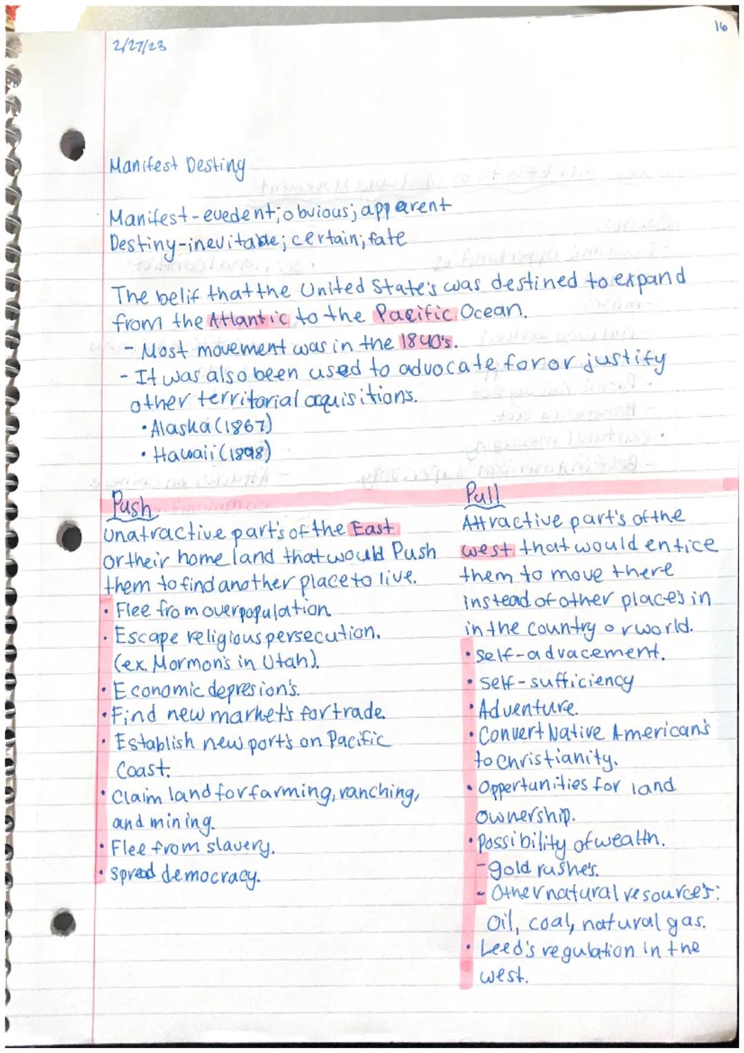 2/27/23
16
Manifest Desting
Manifest-evedent; obvious; apparent
Destiny-inevitable; certain; fate
The belif that the United State's was dest
