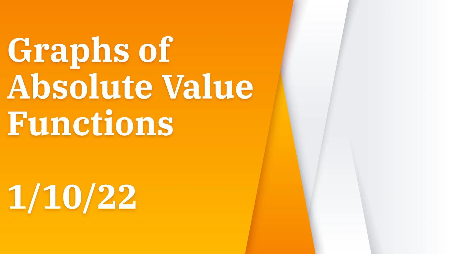 # Graphs of
# Absolute Value
# Functions

1/10/22 The function y = |x| is an absolute value function

Fill in the table and graph the
functi