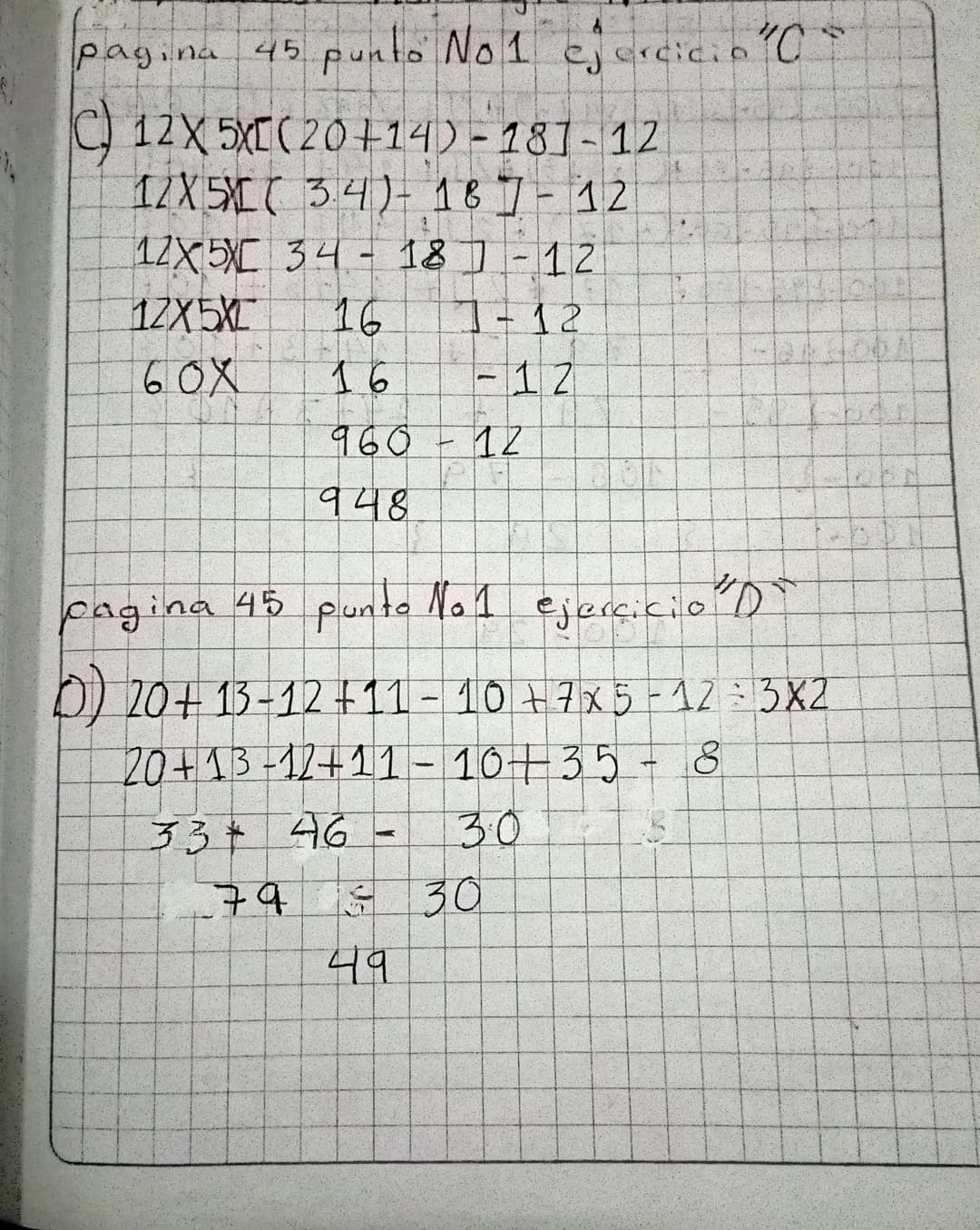 Siempre
Matipicación
Se
rompen pomero la
4
pagina 45 punto 1 ejercicio C
C) 12x5 XL(20+14)-181-12
60XL(34)-18]-12
60x [34-18]-12
60X [16]-12