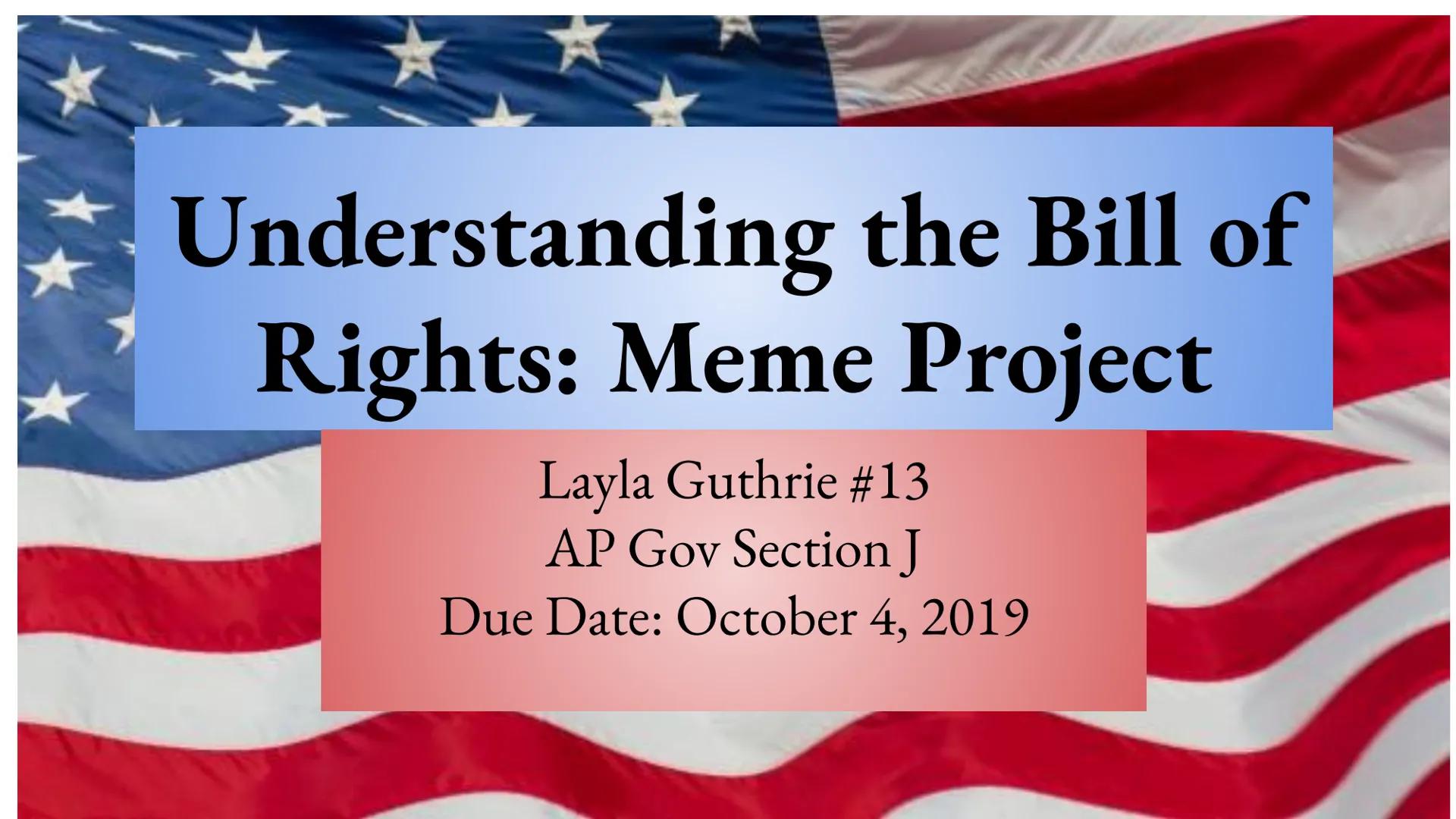 Understanding the Bill of
Rights: Meme Project

Layla Guthrie #13
AP Gov Section J
Due Date: October 4, 2019 # Amendment 1

- Freedom of rel