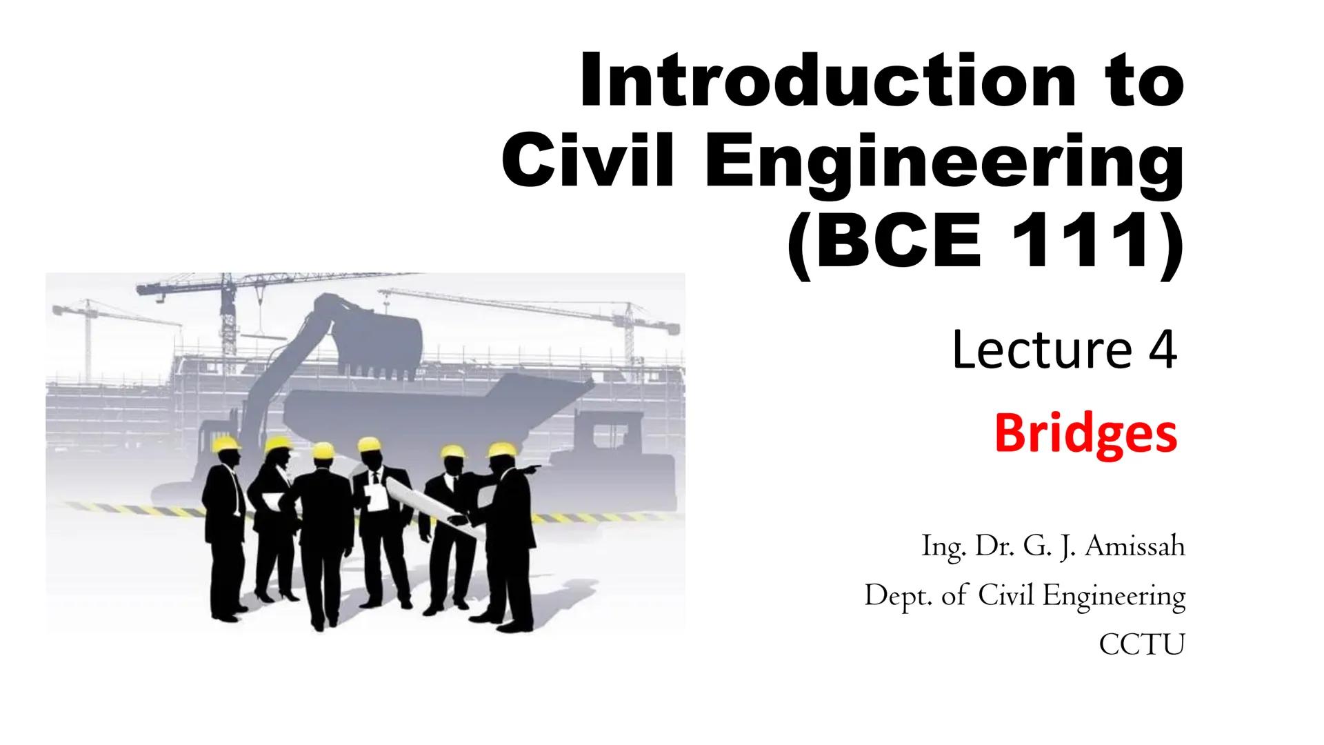 # Introduction to
# Civil Engineering
# (ВСЕ 111)
## Lecture 4
# Bridges
Ing. Dr. G. J. Amissah
Dept. of Civil Engineering
CCTU # Trial Q
