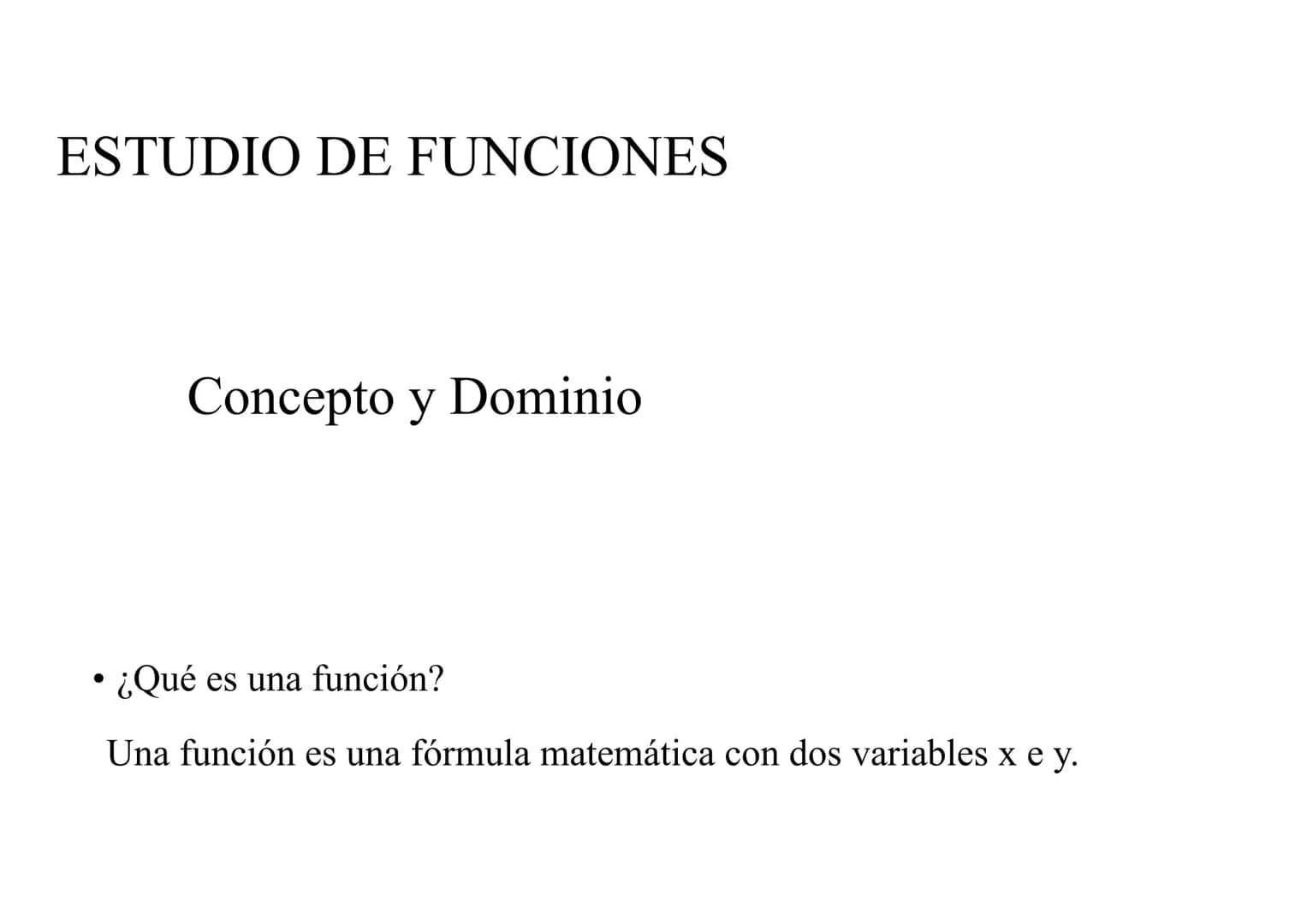 # ESTUDIO DE FUNCIONES
Concepto y Dominio
• ¿Qué es una función?
Una función es una fórmula matemática con dos variables x e y. Xes la va