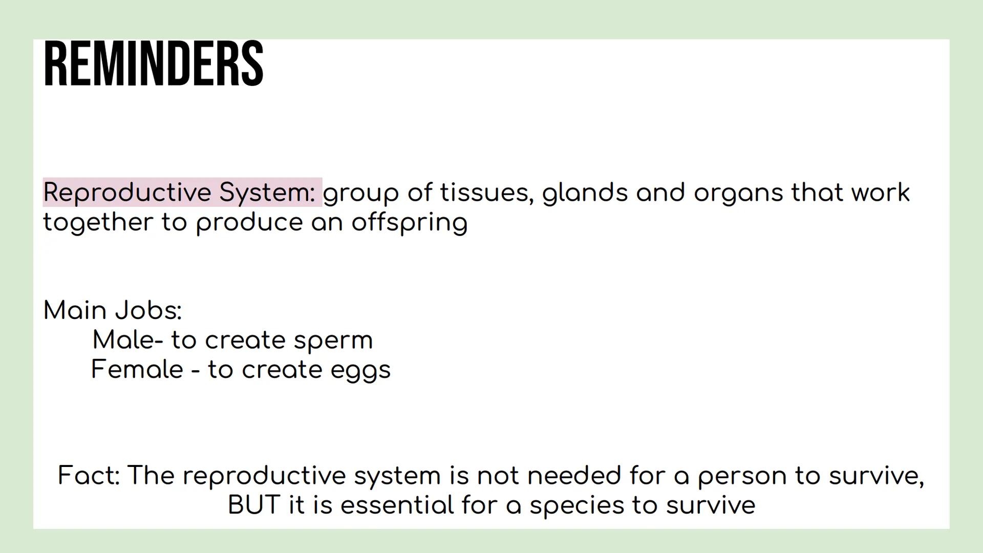 # DAY 3 NOTES: FEMALE ANATOMY
# REMINDERS
Reproductive System: group of tissues, glands and organs that work
together to produce an offsp