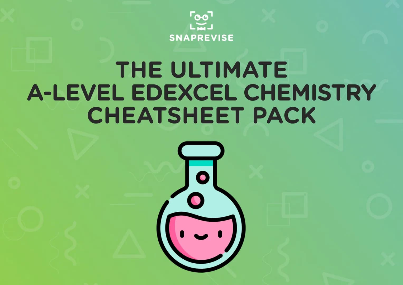 X
SNAPREVISE
X
THE ULTIMATE
A-LEVEL EDEXCEL CHEMISTRY
CHEATSHEET PACK
X
X
X X
Γ
00
X
SNAPREVISE
Achieve Better Grades with Less Stress
..
