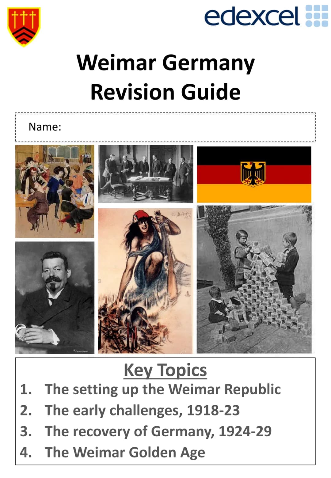 ttt
edexcel
# Weimar Germany
## Revision Guide
Name:
# Key Topics
1. The setting up the Weimar Republic
2. The early challenges, 1918-2