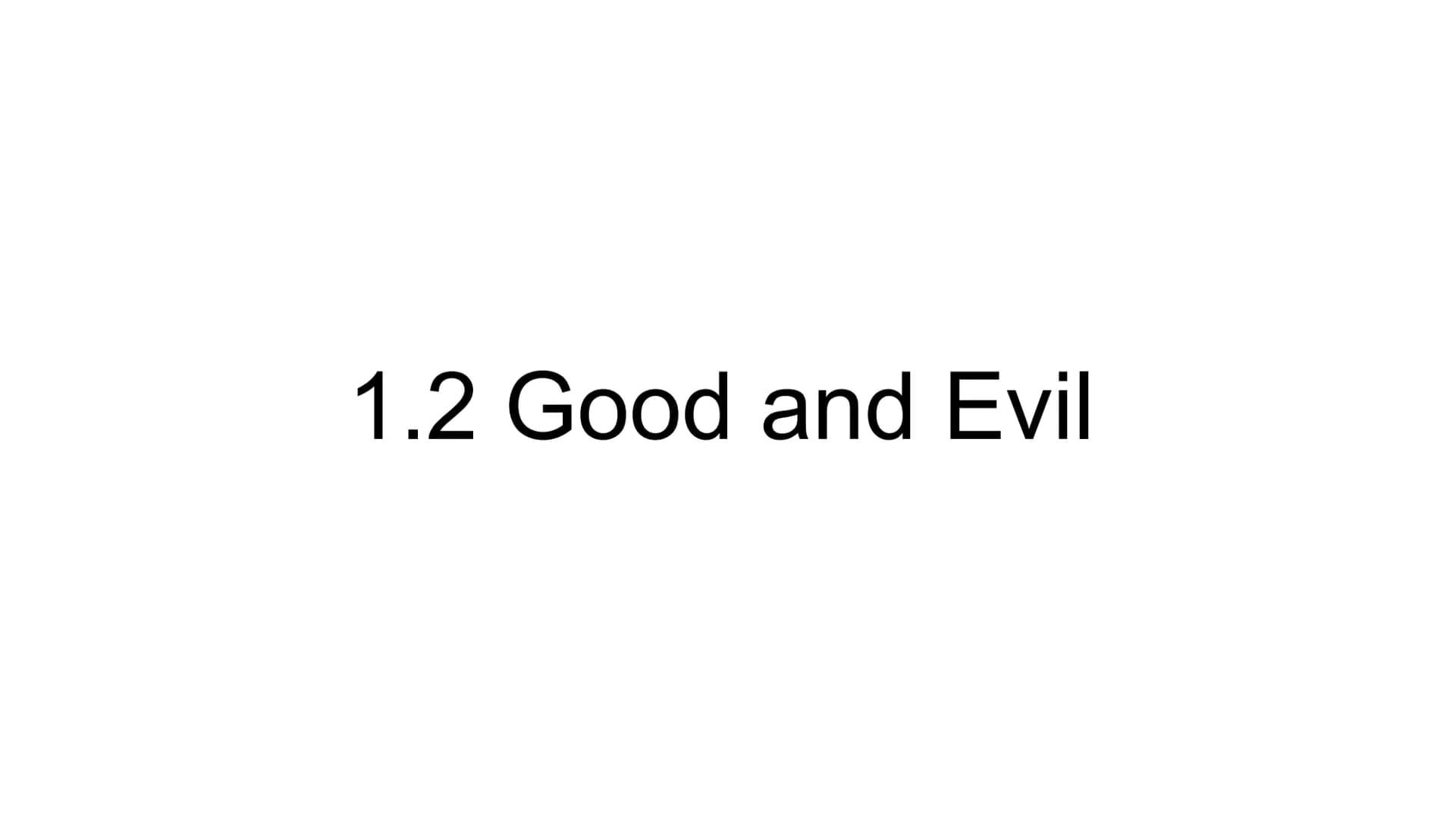 1.2 Good and Evil ## Good and Evil - Key Concepts
Conscience
Evil
Free-will
Goodness
Incarnation
Natural Law
Privation
Suffering
Hu