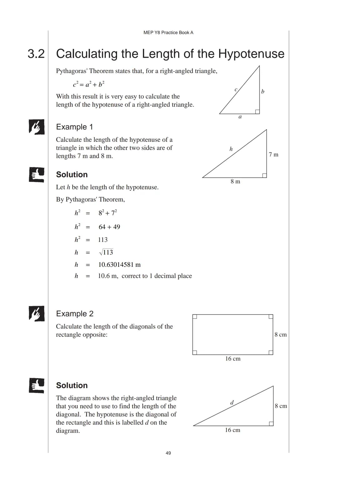 # 3 Pythagoras' Theorem
## 3.1 Pythagoras' Theorem
Pythagoras' Theorem relates the length of the hypotenuse of a right-angled triangle
to