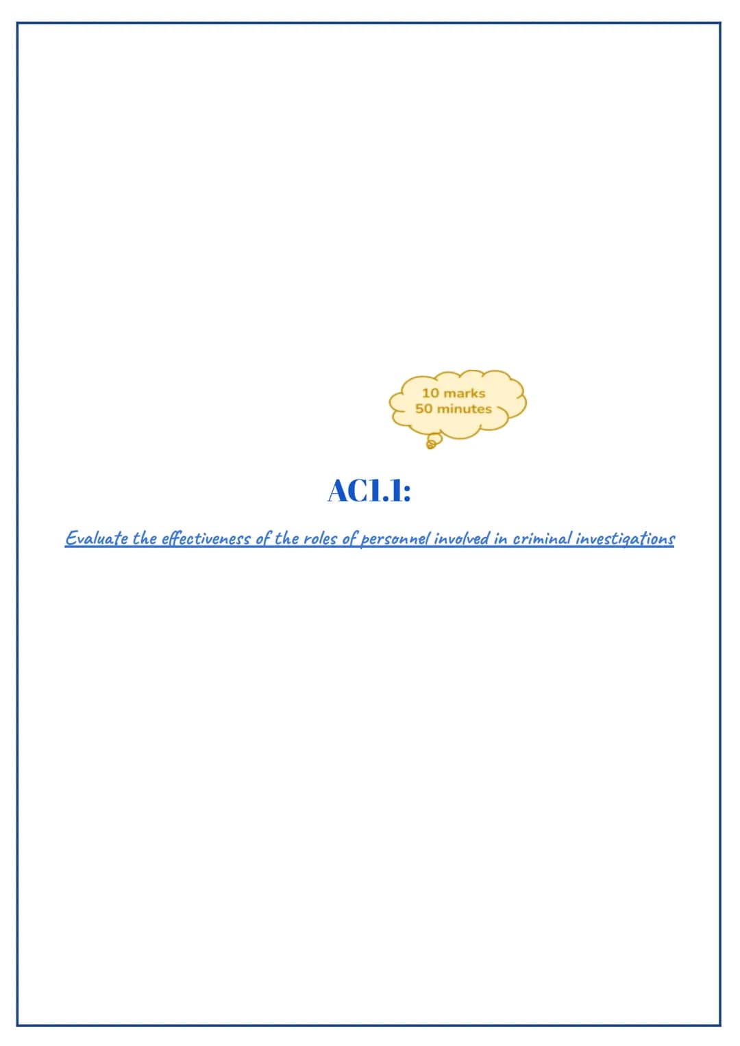 10 marks
50 minutes
AC1.1:
Evaluate the effectiveness of the roles of personnel involved in criminal investigations ACI.1-Writing Support