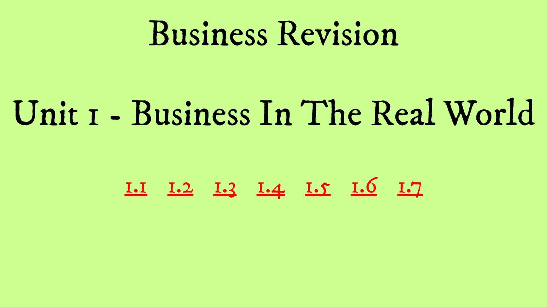 # Business Revision
Unit 1 - Business In The Real World
1.1 1.2 1.3 1.4 1.5 1.6 17 1.1 - The purpose and nature of business 1.1 - The purp