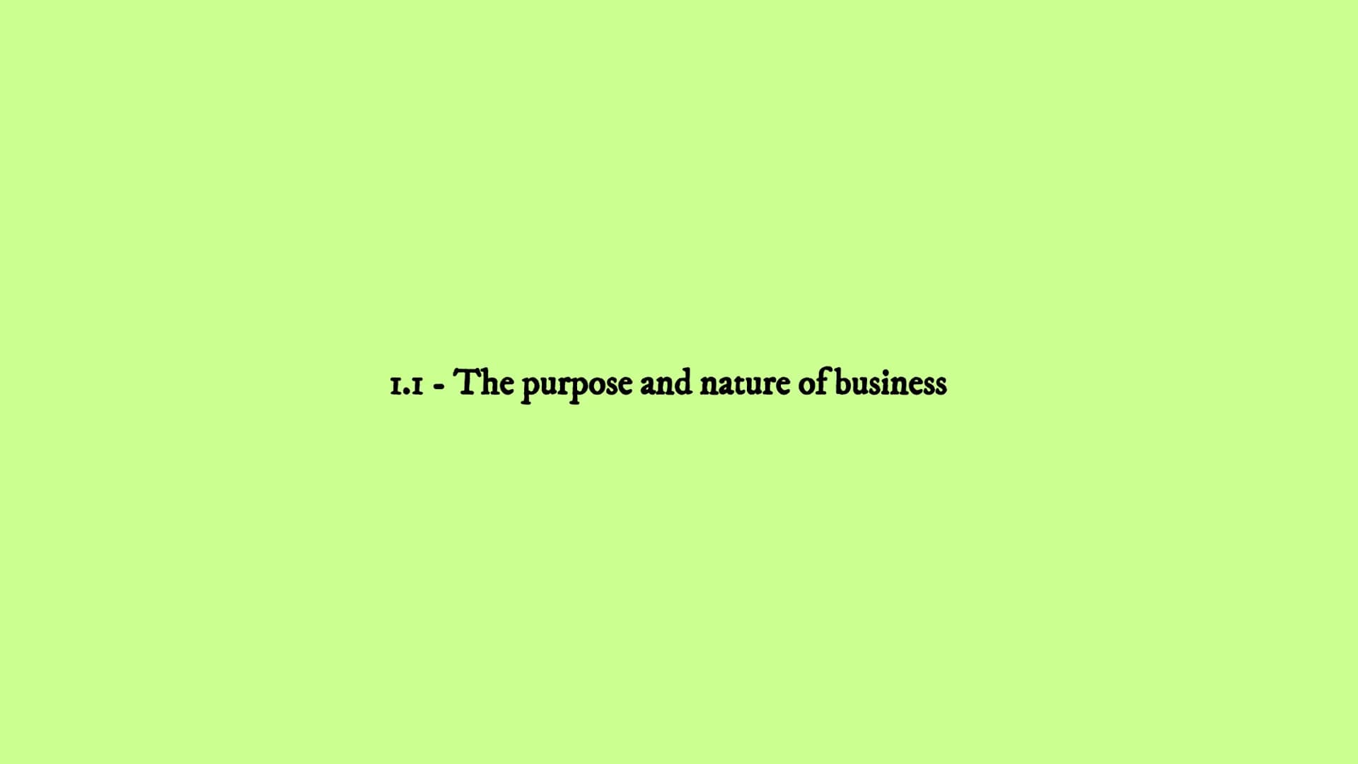 # Business Revision
Unit 1 - Business In The Real World
1.1 1.2 1.3 1.4 1.5 1.6 17 1.1 - The purpose and nature of business 1.1 - The purp
