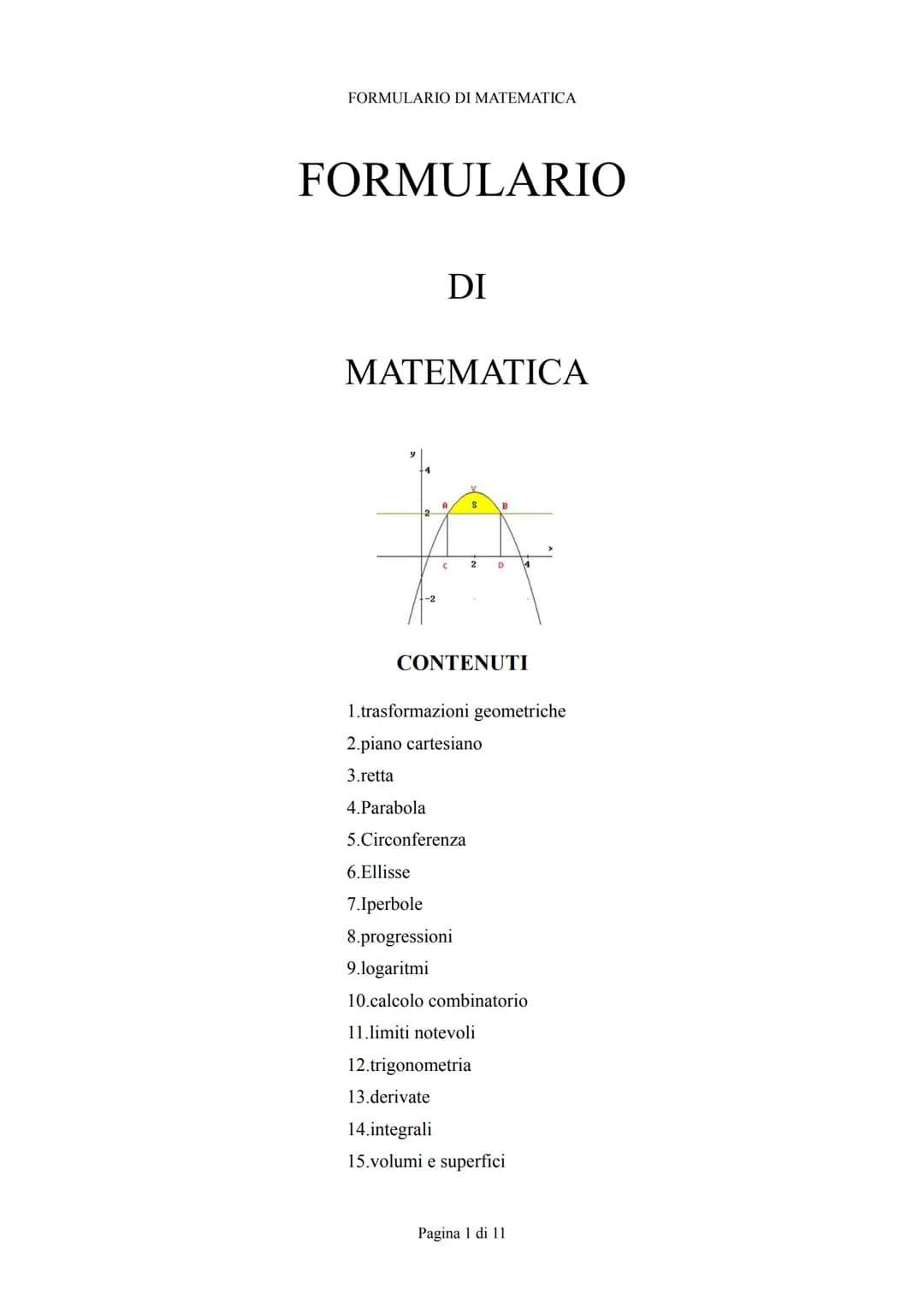 FORMULARIO DI MATEMATICA
# FORMULARIO
DI
MATEMATICA
CONTENUTI
1.trasformazioni geometriche
2.piano cartesiano
3.retta
4.Parabola
5.Cir