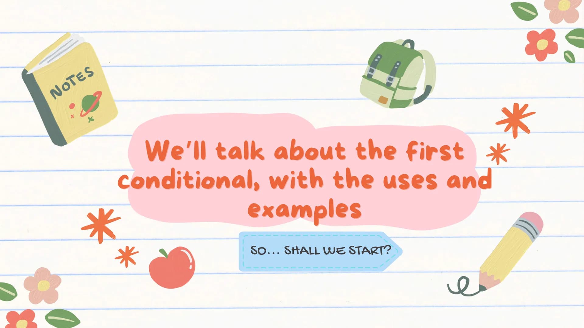 # THE
## FIRST
### CONDITIONAL
Nicolle Carreño, Laura Celemin,
Santiago Torres 413 NOTES
X
X
*
*
We'll talk about the first *
conditional,