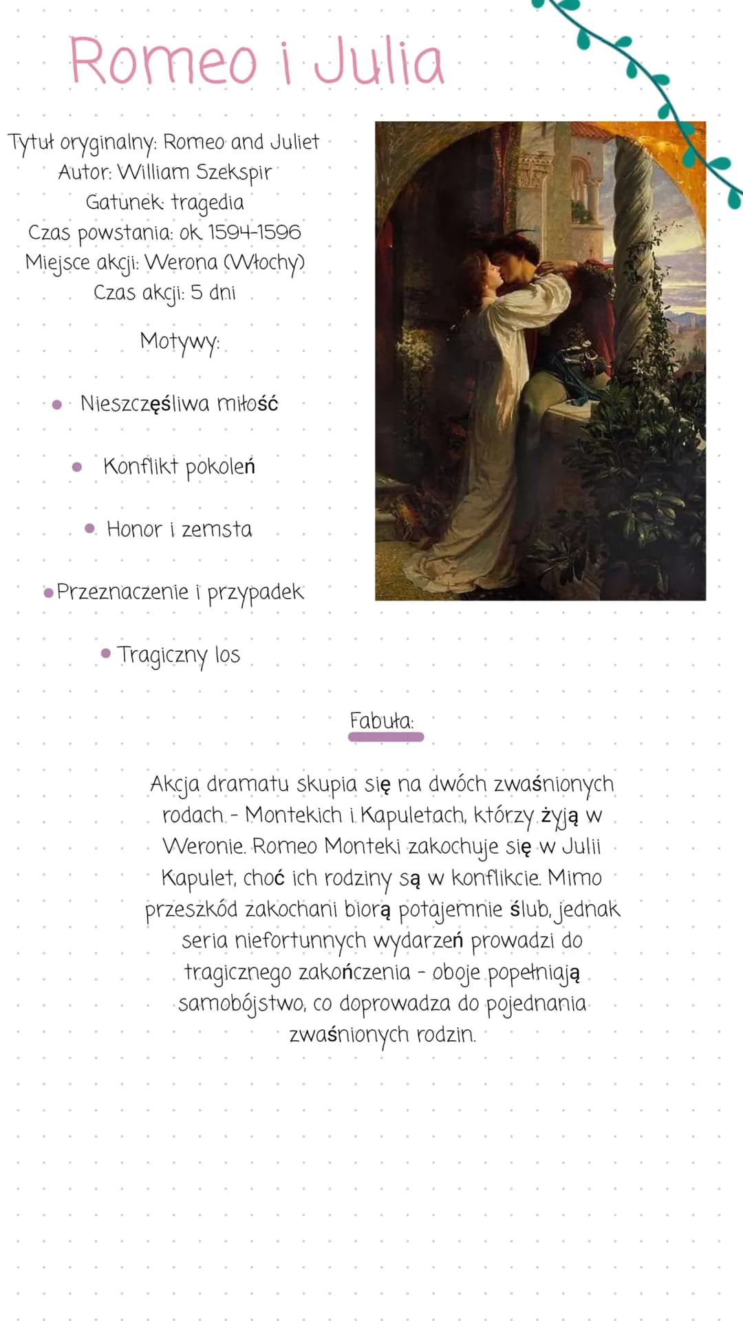 # Romeo i Julia
Tytuł oryginalny: Romeo and Juliet
Autor: William Szekspir
Gatunek: tragedia
Czas powstania: ok 1594-1596
Miejsce akcji: We