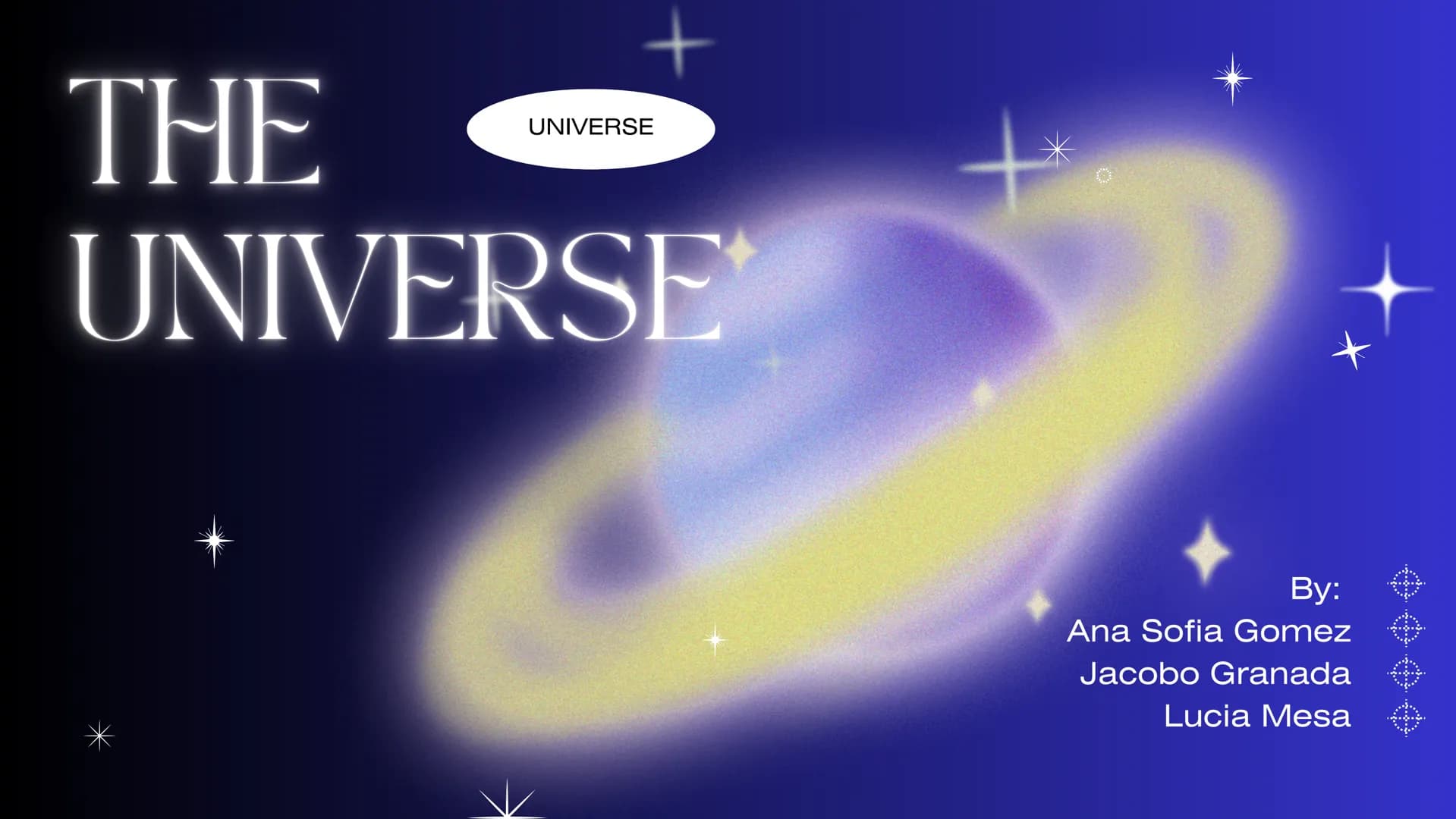 # THE
# UNIVERSE
UNIVERSE
By:
Ana Sofia Gomez
Jacobo Granada
Lucia Mesa TOPICS
Universe Concept
How did it come
about
Origins of the un