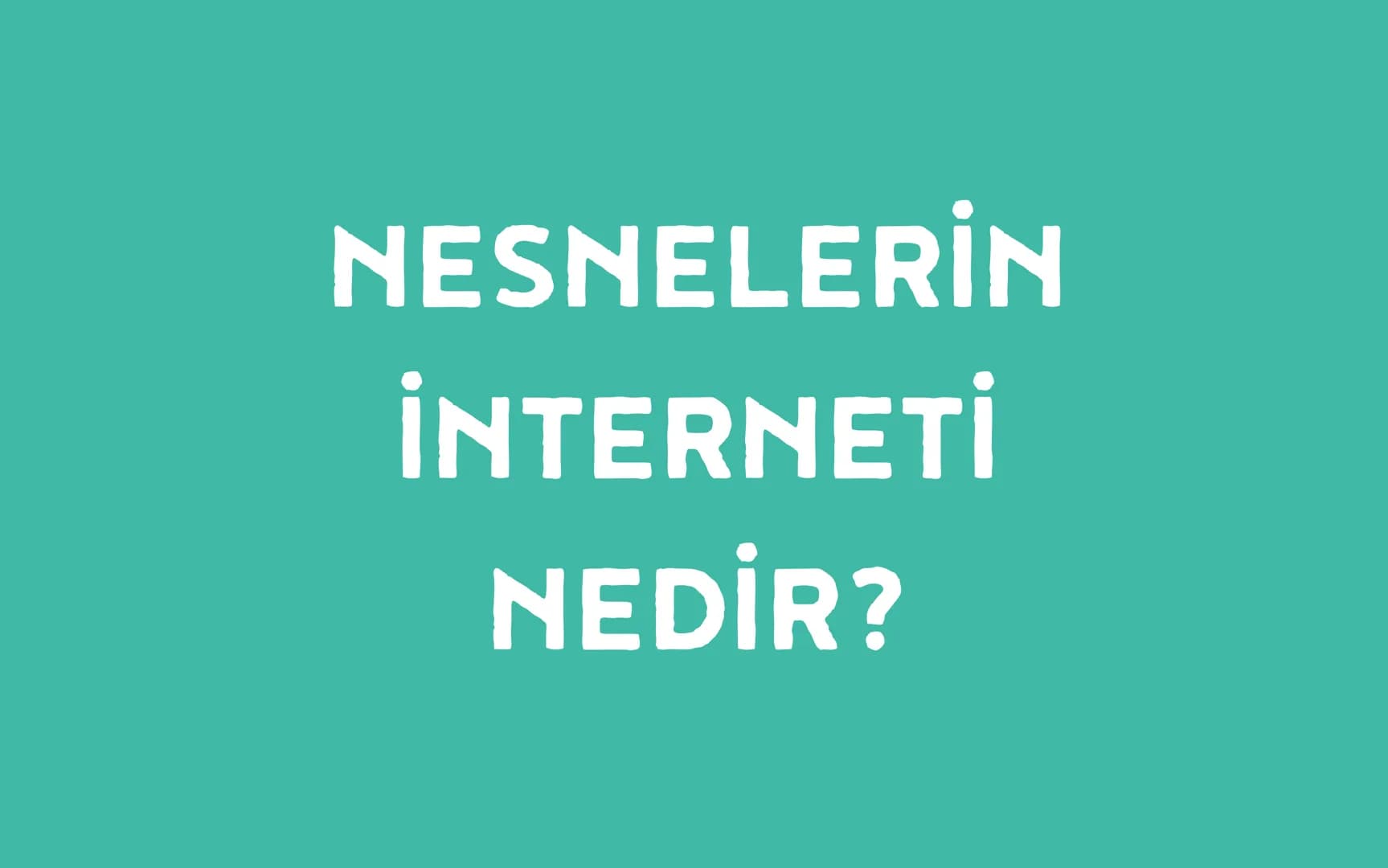 # NESNELERİN
# İNTERNETİ
# NEDİR? L
00
14
L
Nesnelerin interneti (Internet of Things, kısaca IoT),
fiziksel nesnelerin birbirleriyle veya
