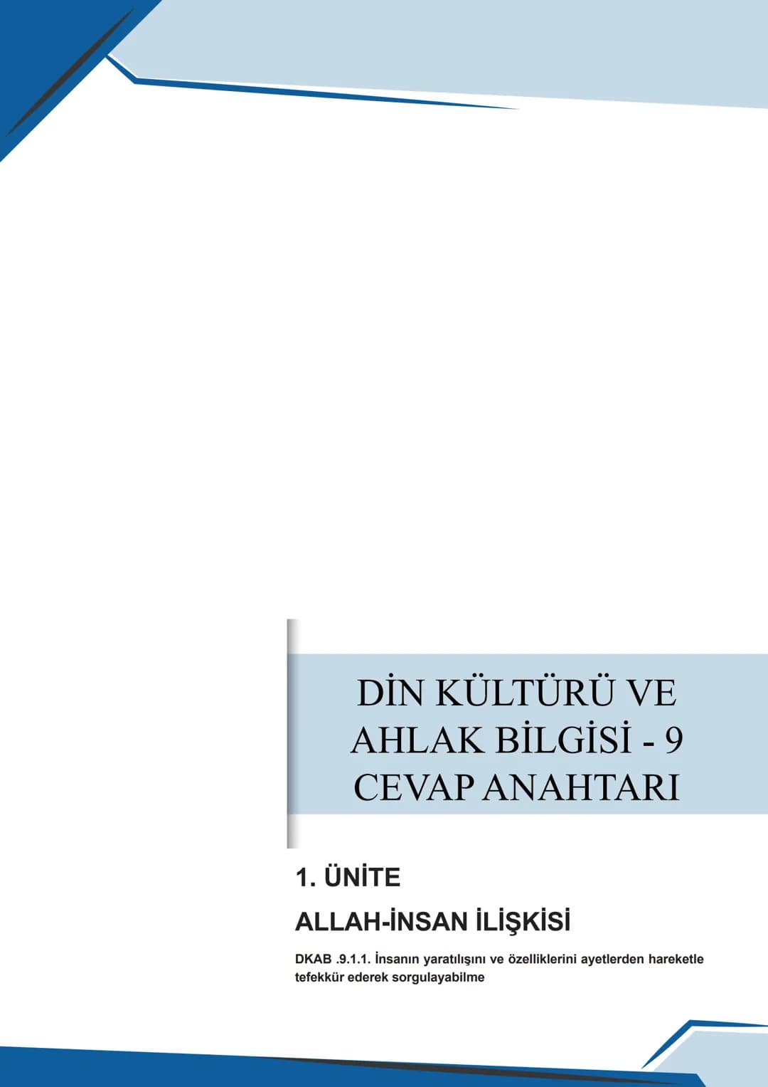 DİN KÜLTÜRÜ VE
AHLAK BİLGİSİ - 9
CEVAP ANAHTARI
1. ÜNİTE
ALLAH-İNSAN İLİŞKİSİ
DKAB.9.1.1. İnsanın yaratılışını ve özelliklerini ayetlerden