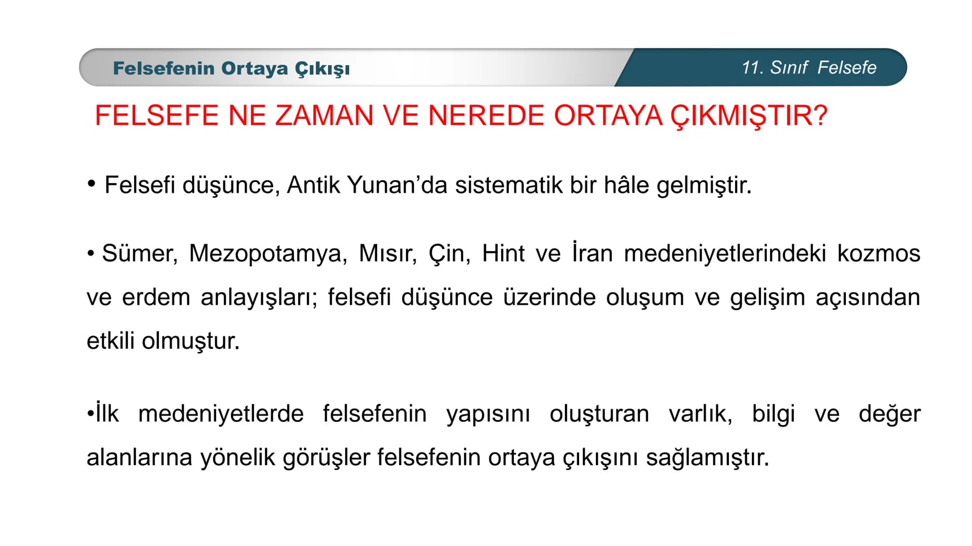 *
*
TIM
BAKANLIGI
DO
EĞİTİ
ETİ MİLLİ EĞ
CUMHURİYE
*
FELSEFE
11. SINIF
MÖ. 6. YÜZYIL – MS. 2. YÜZYIL FELSEFESİ
Felsefenin Ortaya Çıkışı Felse