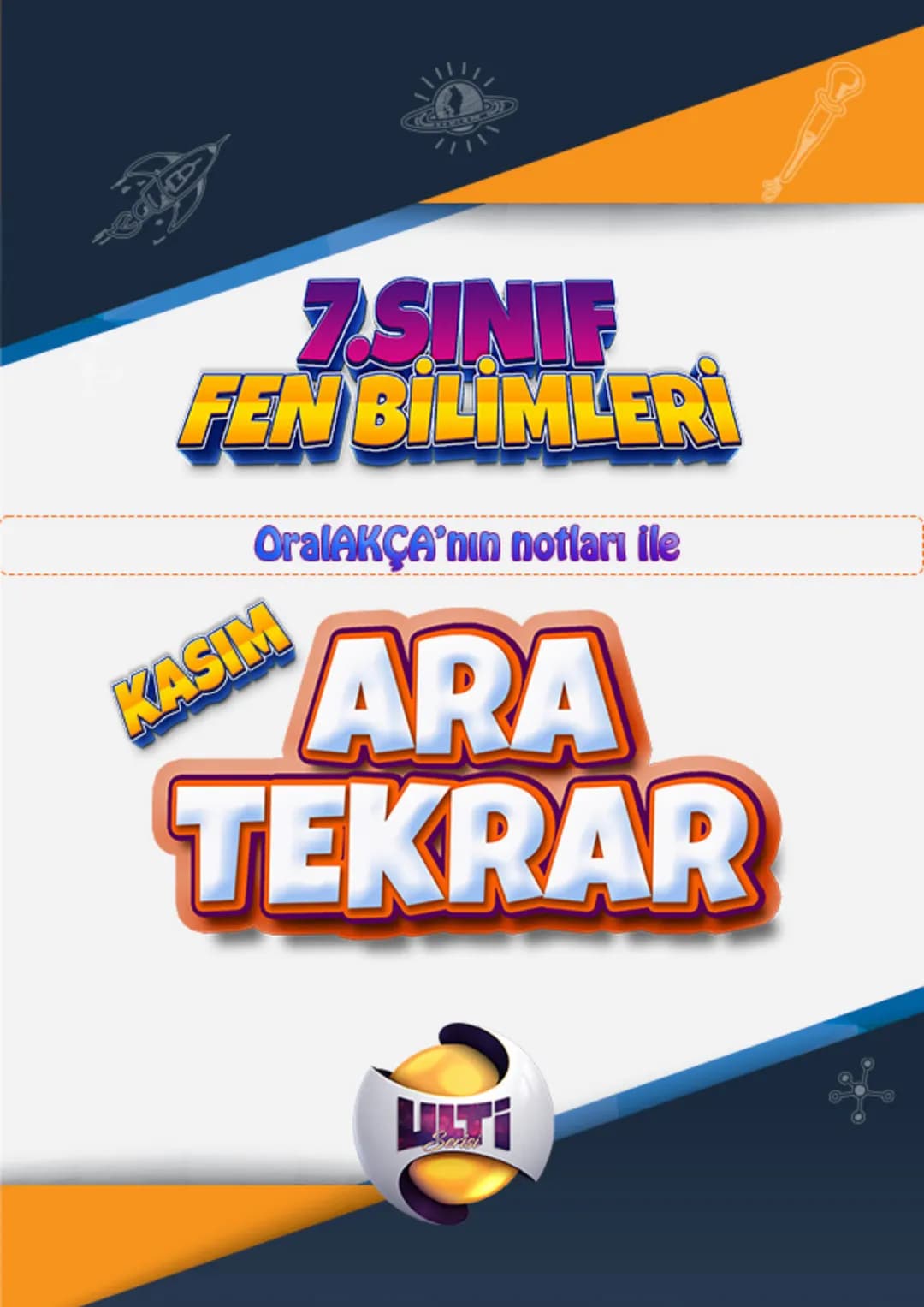 # 7.SINIF
# FEN BİLİMLERİ
OralAKÇA'nın notları ile
KASIM
ARA
TEKRAR
UTI # 1.ÜNİTE GÜNEŞ SİSTEMİ VE ÖTESİ
7. Lünite
Uzay araşhrmalan
Güne