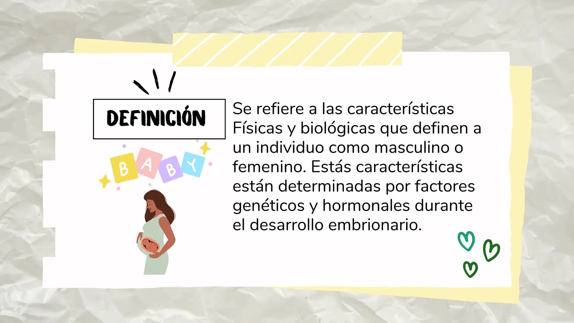 * SEXO
* BIOLÓGICO DEFINICIÓN
BABY
Se refiere a las características
Físicas y biológicas que definen a
un individuo como masculino o
fem