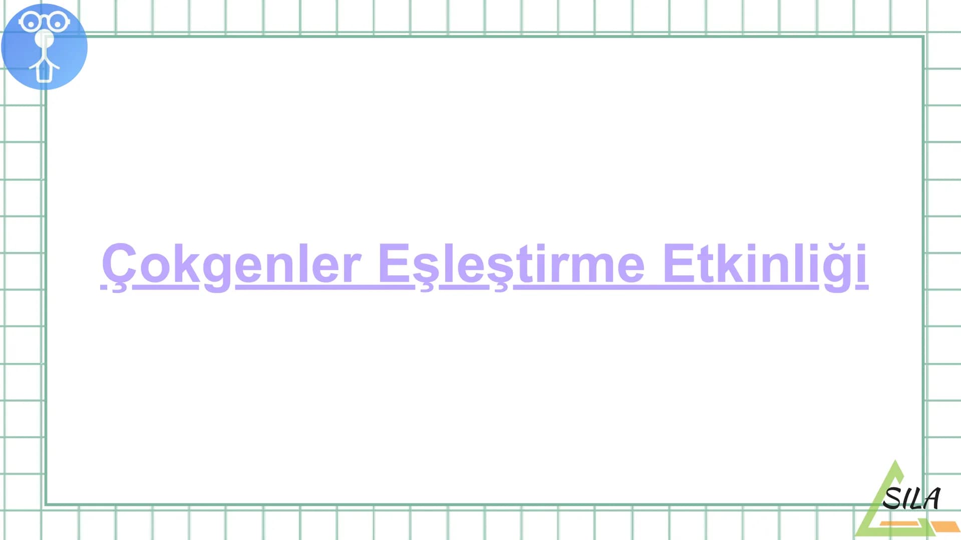 5.sınıflar için
MATEMATİK SAATİ
1.TEMA: GEOMETRİK ŞEKİLLER # Ders Akışı
- Konu Tekrarı
- Etkinlik
- Ölçme ve Değerlendirme Soruları # Ç
