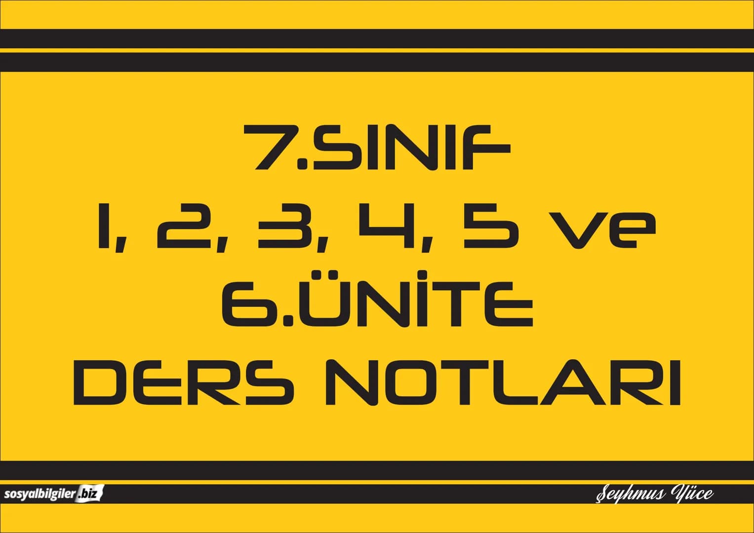 7.SINIF
1, 2, 3, 4, 5 ve
6.ÜNİTE
DERS NOTLARI
sosyalbilgiler.biz
Şeyhmus Yüce # 7.SINIF
# I.ÜNITE
# DERS NOTLARI
sosyalbilgiler .biz