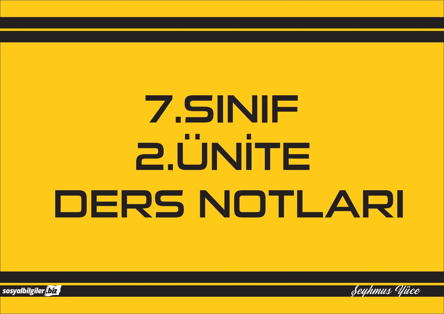 7.SINIF
1, 2, 3, 4, 5 ve
6.ÜNİTE
DERS NOTLARI
sosyalbilgiler.biz
Şeyhmus Yüce # 7.SINIF
# I.ÜNITE
# DERS NOTLARI
sosyalbilgiler .biz