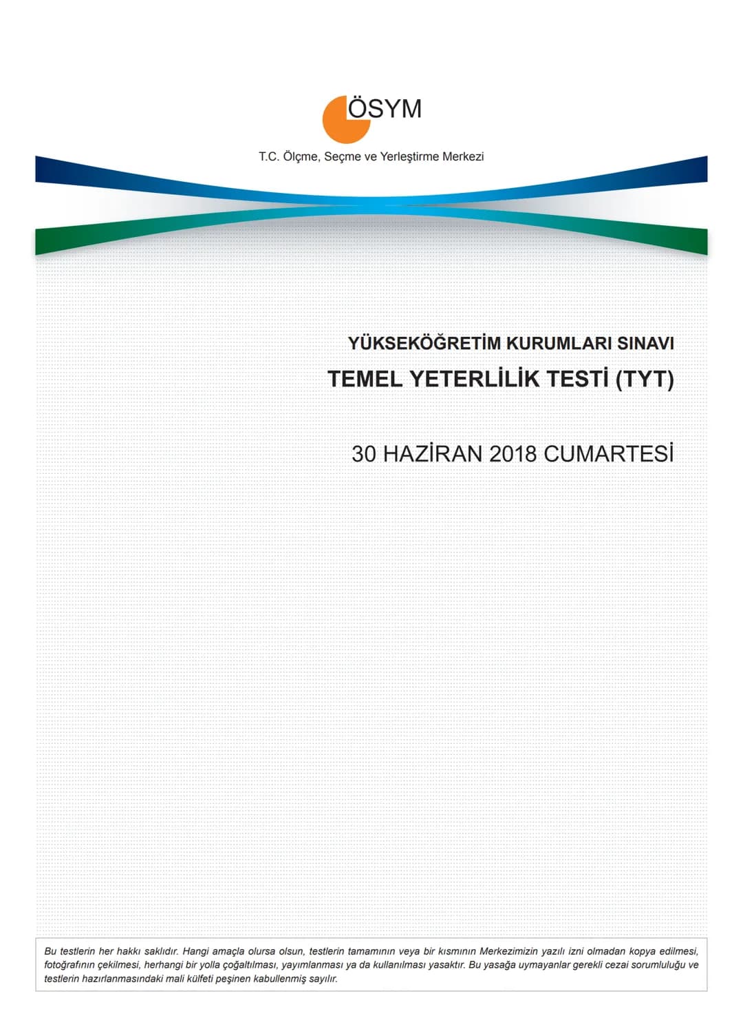 # ÖSYM
T.C. Ölçme, Seçme ve Yerleştirme Merkezi
YÜKSEKÖĞRETİM KURUMLARI SINAVI
TEMEL YETERLİLİK TESTİ (TYT)
30 HAZİRAN 2018 CUMARTESİ
Bu