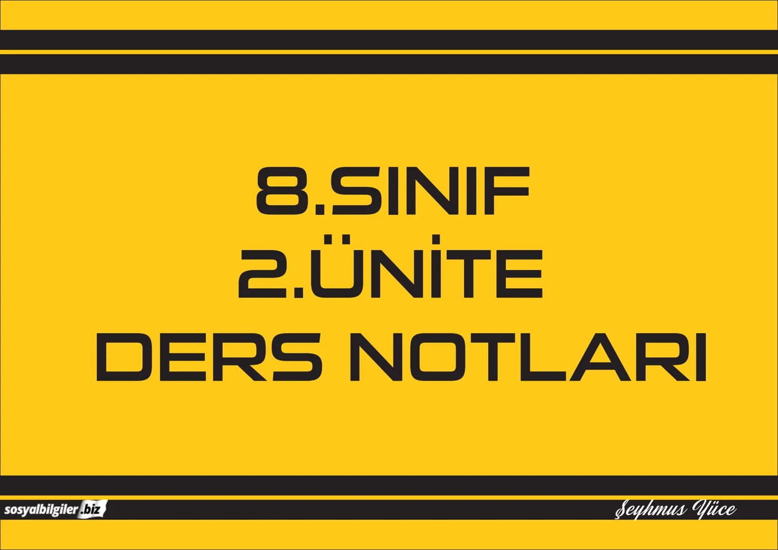 8.SINIF
1, 2, 3, 4, 5 ve
6.ÜNİTE
DERS NOTLARI
sosyalbilgiler.biz
Şeyhmus Yüce # 8.SINIF
# I.ÜNITE
# DERS NOTLARI
sosyalbilgiler.biz