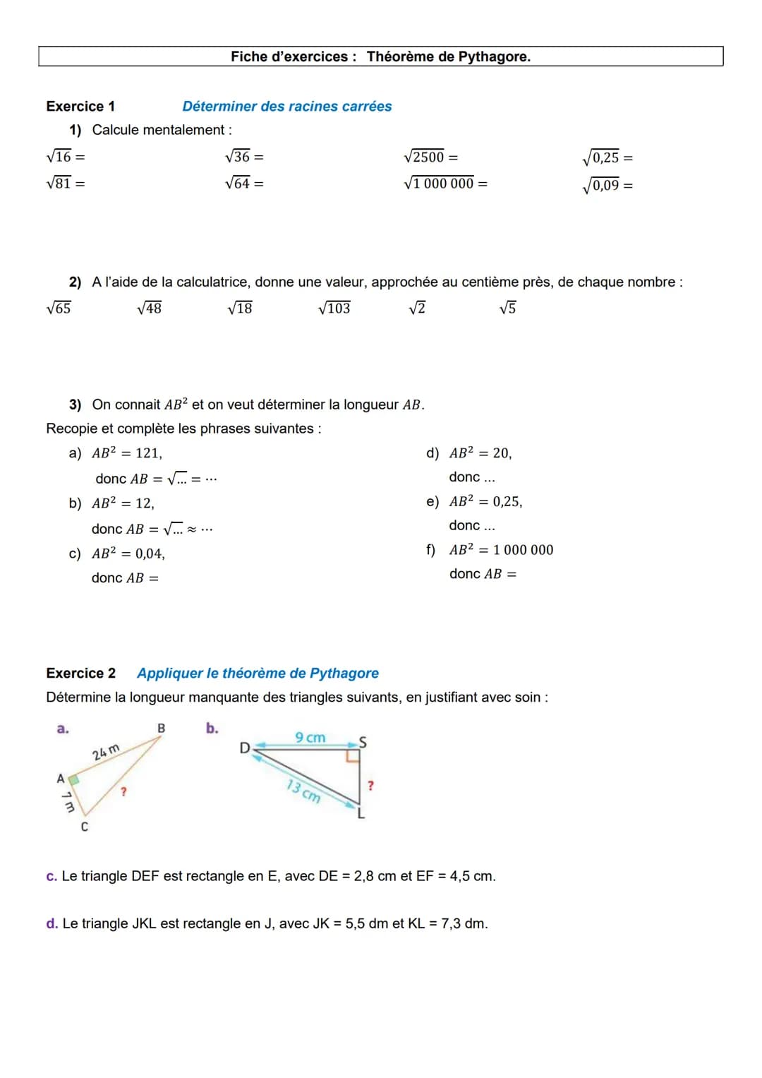 Fiche d'exercices: Théorème de Pythagore.
Exercice 1 Déterminer des racines carrées
1) Calcule mentalement :
√16 =
√81 =
√36 =
√64
√2