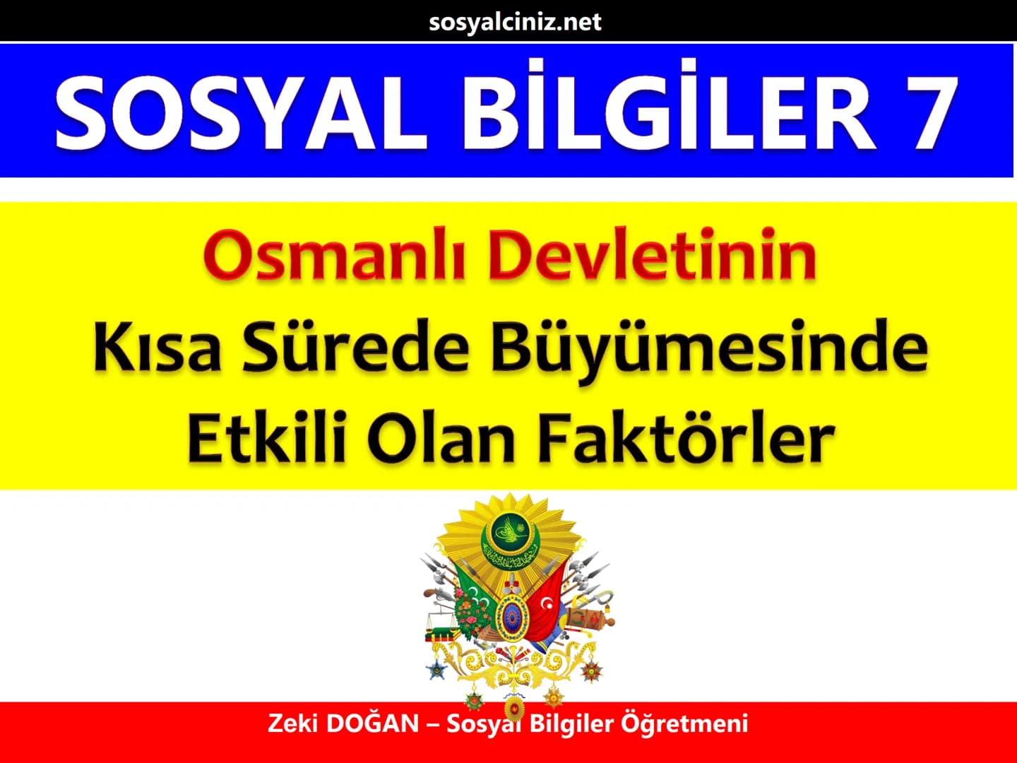 sosyalciniz.net
# SOSYAL BİLGİLER 7
## Osmanlı Devletinin
## Kısa sürede Büyümesinde
## Etkili Olan Faktörler
Zeki DOĞAN – Sosyal Bilgil