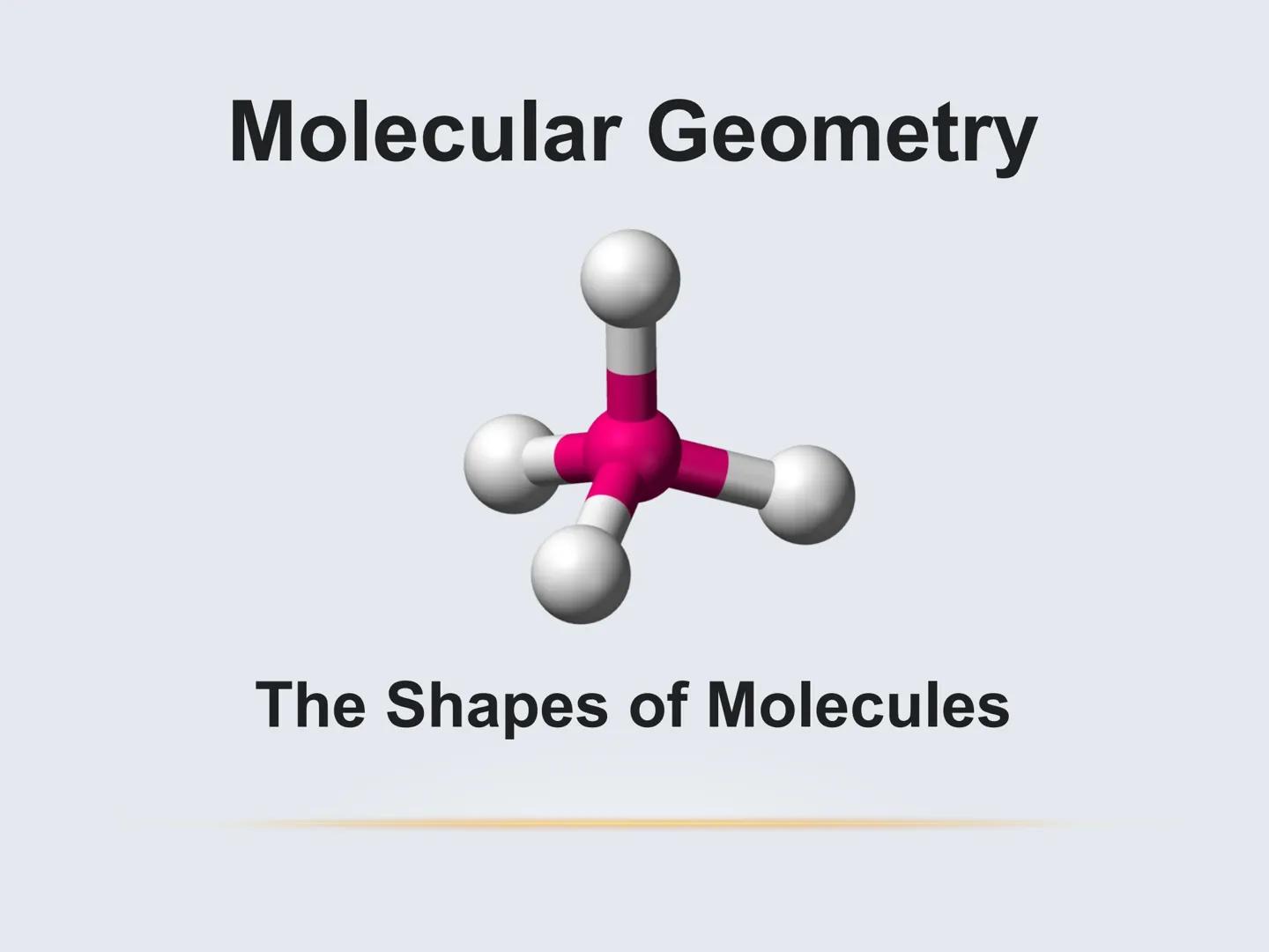 # Molecular Geometry
The Shapes of Molecules # Molecular Geometry
• The 3D arrangement of atoms
that constitute a molecule
• Includes the