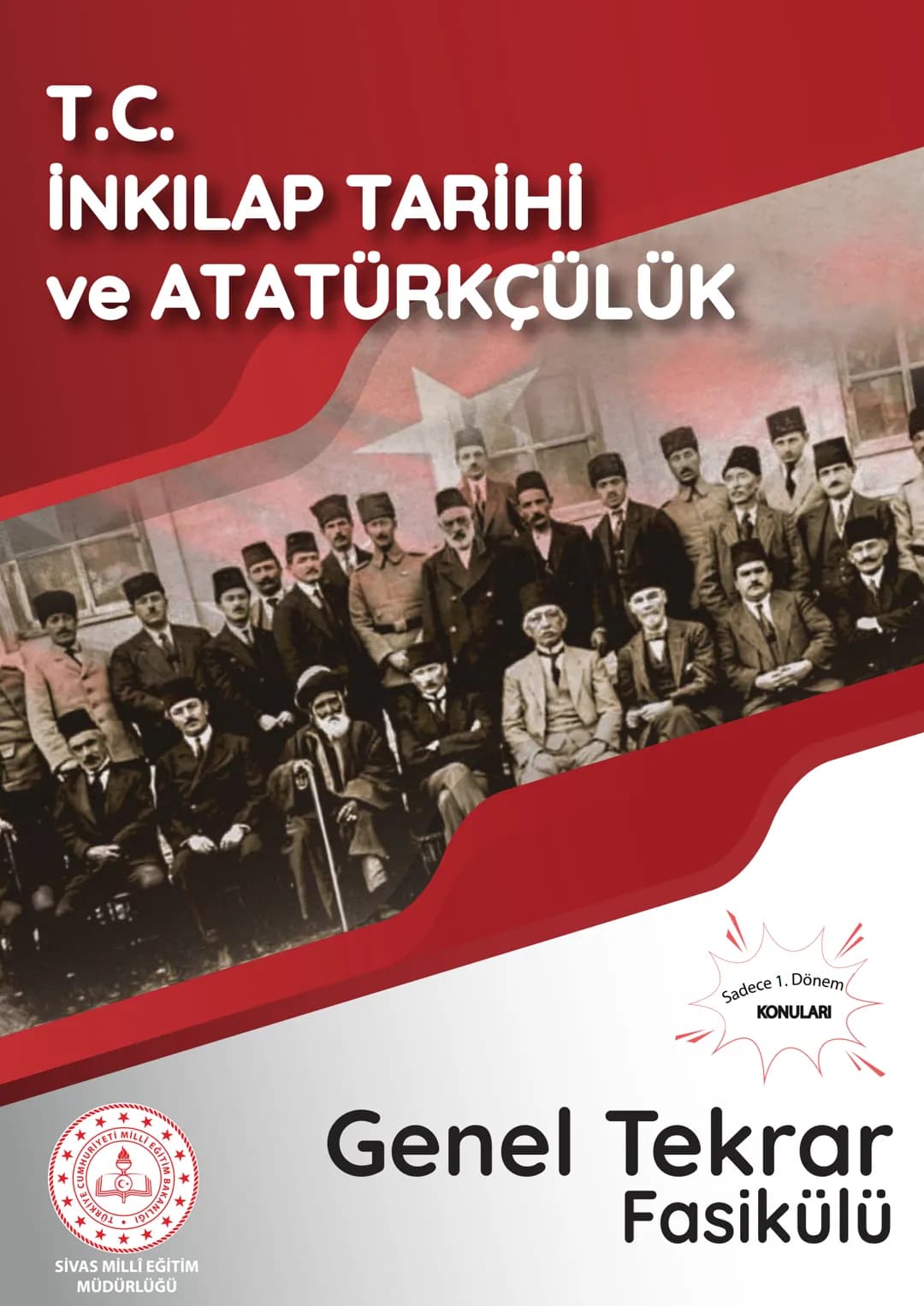 *
****
MHURİYETİ MILLI
CU
•19114
****
SİVAS MİLLİ EĞİTİM
MÜDÜRLÜĞÜ
T.C.
İNKILAP TARİHİ
ve ATATÜRKÇÜLÜK
Sadece 1. Dönem
KONULARI
EGI
Genel Te
