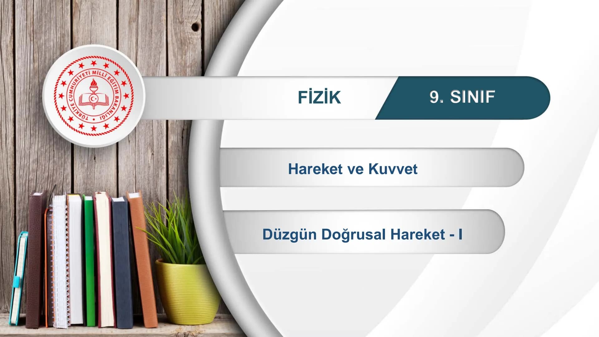 *
*
ETİ MİLLİ EĞ
CUMHURİYET
ĞİTİM
DO
BAKANLIĞI
**
*
FİZİK
9. SINIF
Hareket ve Kuvvet
Düzgün Doğrusal Hareket - I Sürat ve Hız
Bir cismin bi