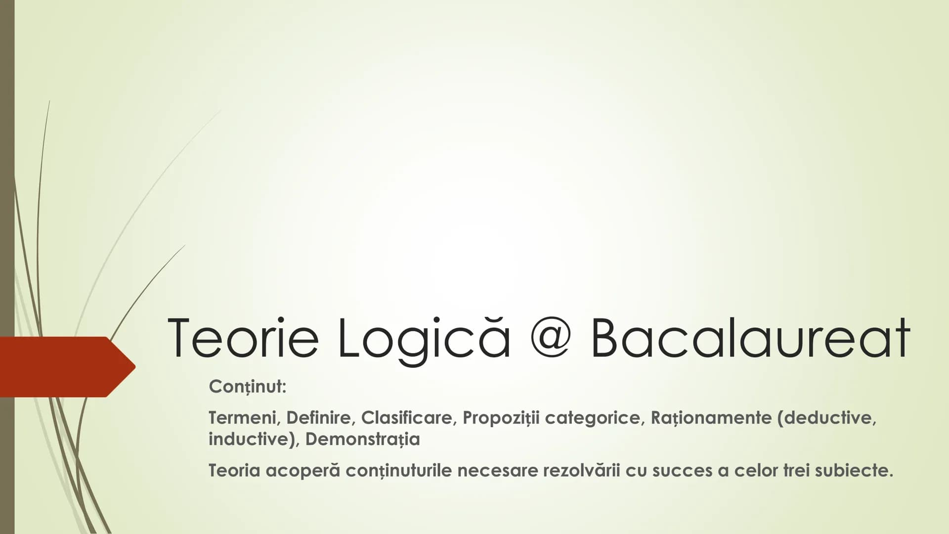 Teorie Logică @ Bacalaureat
Conţinut:
Termeni, Definire, Clasificare, Propoziții categorice, Raționamente (deductive,
inductive), Demonstra