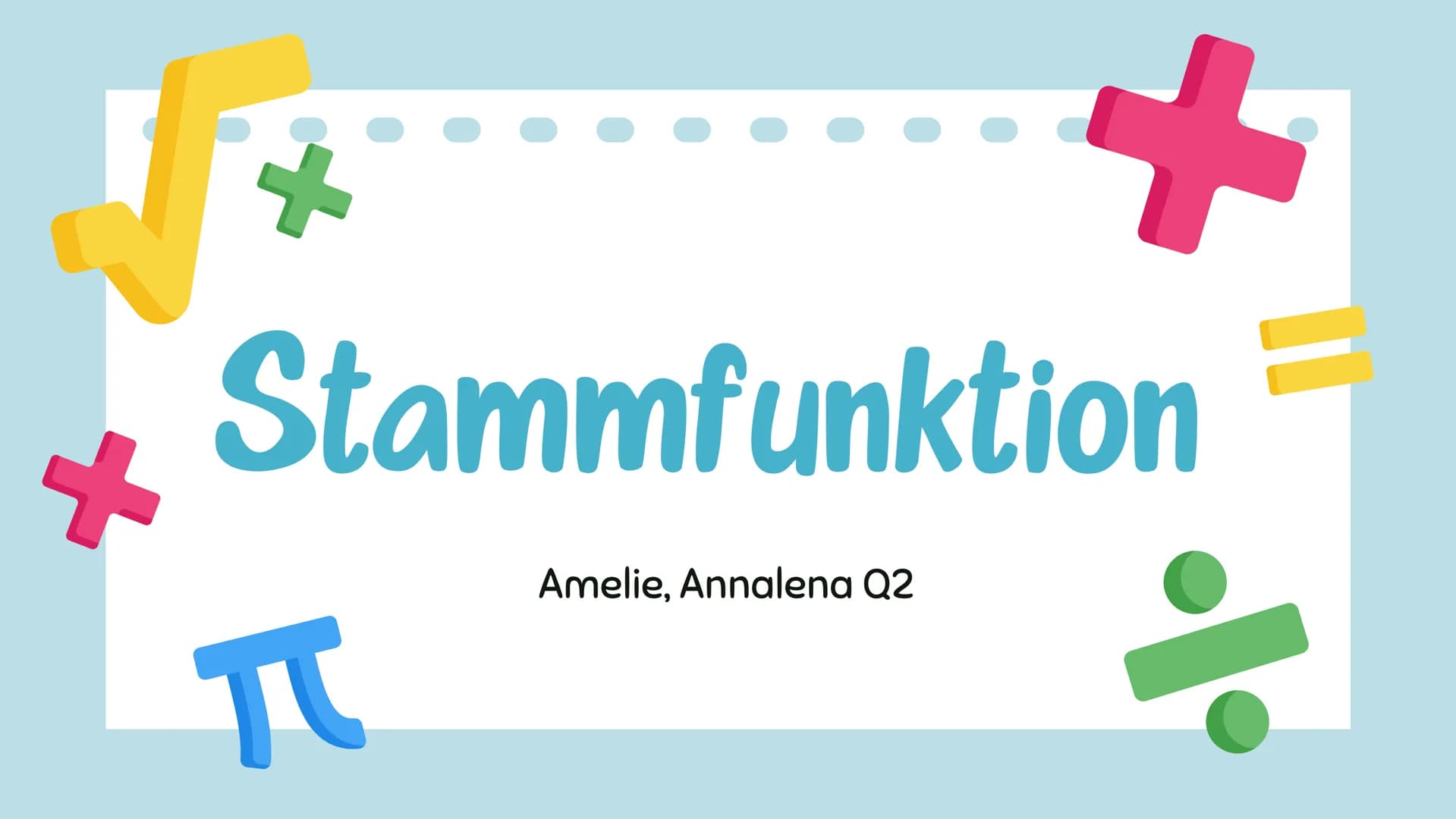 # Stammfunktion
Amelie, Annalena Q2 +
π
# Inhaltsverzeichnis:
Was ist eine Stammfunktion?
Bildung von Stammfunktionen
-> Ableiten und i