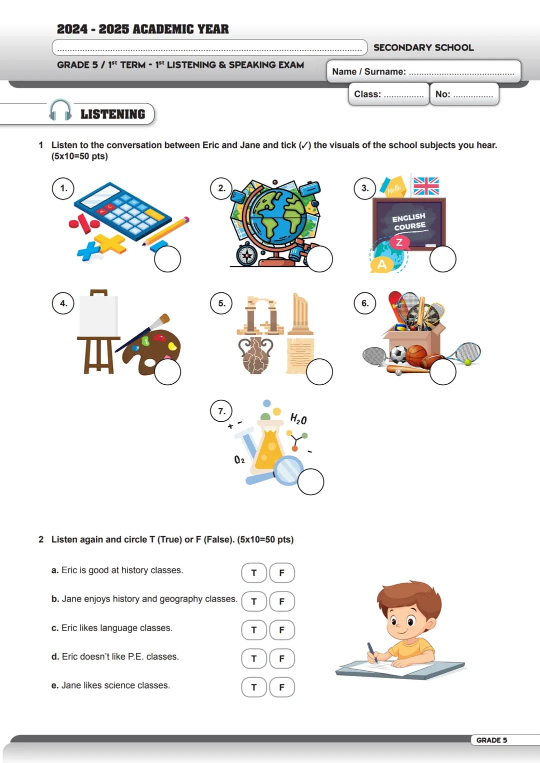 2024-2025 ACADEMIC YEAR
GRADE 5 / 1st TERM - 1st LISTENING & SPEAKING EXAM
SECONDARY SCHOOL
Name / Surname: .............................