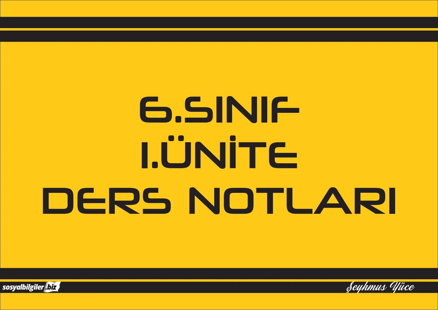 6.SINIF
1, 2, 3, 4, 5 ve
6.ÜNİTE
DERS NOTLARI
sosyalbilgiler.biz
Şeyhmus Yüce # 6.SINIF
# I.ÜNITE
# DERS NOTLARI
sosyalbilgiler.biz