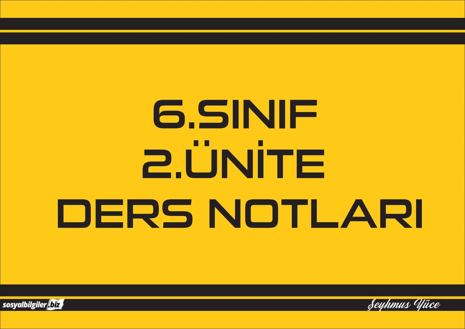 6.SINIF
1, 2, 3, 4, 5 ve
6.ÜNİTE
DERS NOTLARI
sosyalbilgiler.biz
Şeyhmus Yüce # 6.SINIF
# I.ÜNITE
# DERS NOTLARI
sosyalbilgiler.biz