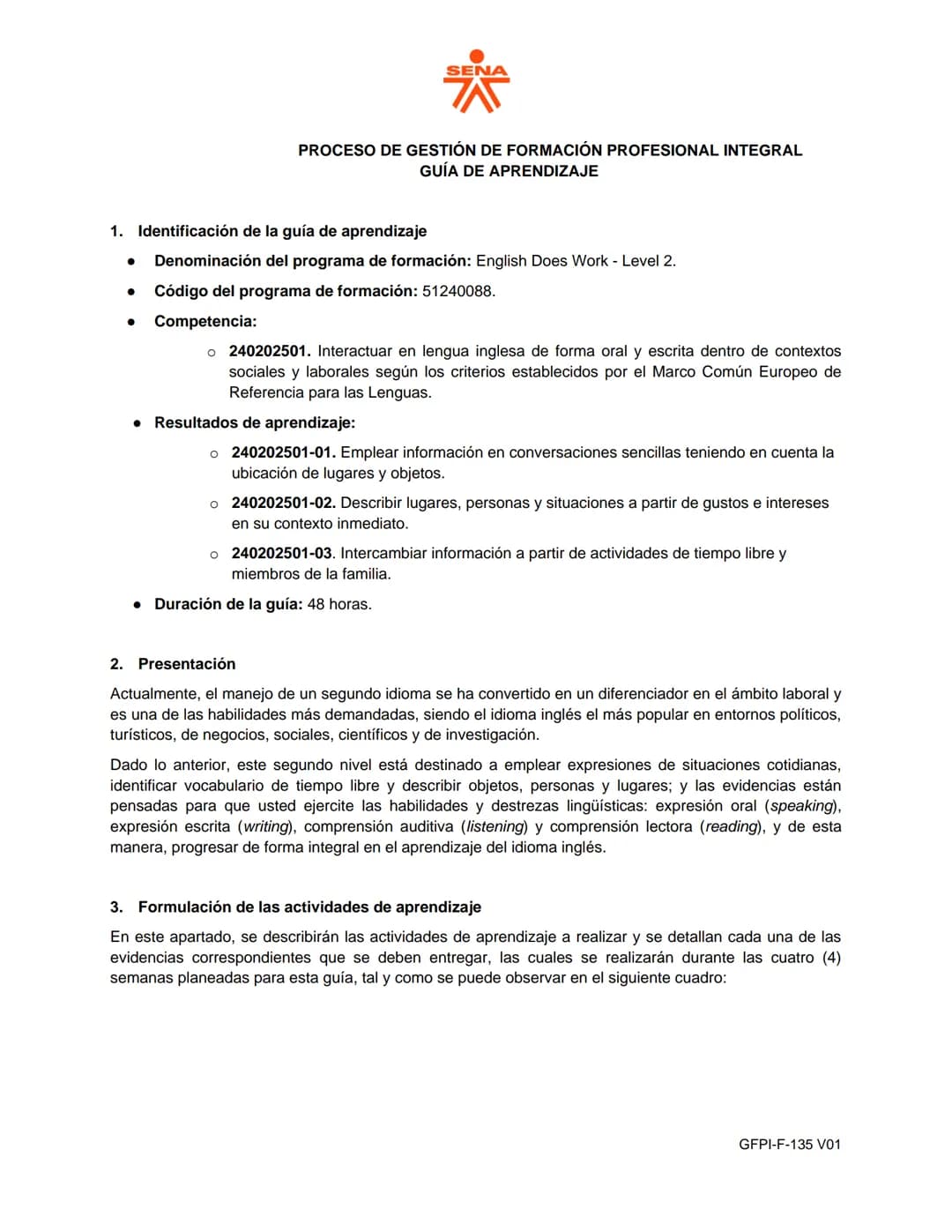 # SENA
PROCESO DE GESTIÓN DE FORMACIÓN PROFESIONAL INTEGRAL
GUÍA DE APRENDIZAJE
1. Identificación de la guía de aprendizaje
* Denominaci