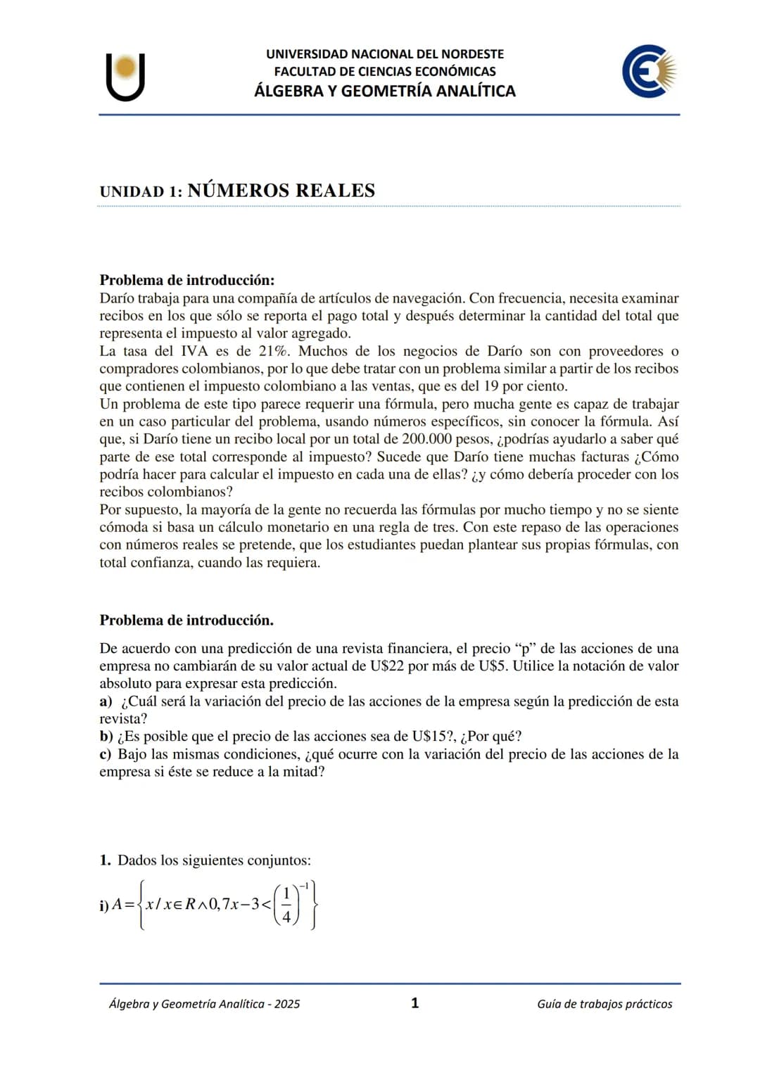 U
UNIVERSIDAD NACIONAL DEL NORDESTE
FACULTAD DE CIENCIAS ECONÓMICAS
€
ÁLGEBRA Y
GEOMETRÍA ANALÍTICA
Guía de Trabajos
Prácticos
2025 UNIVE