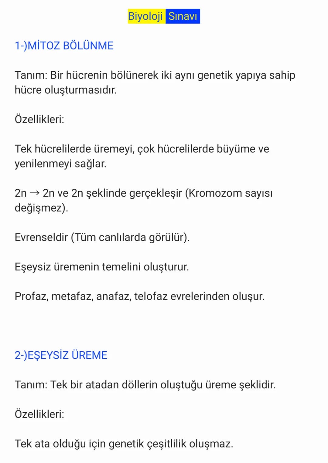 Biyoloji Sınavı
1-)MİTOZ BÖLÜNME
Tanım: Bir hücrenin bölünerek iki aynı genetik yapıya sahip
hücre oluşturmasıdır.
Özellikleri:
Tek hücr