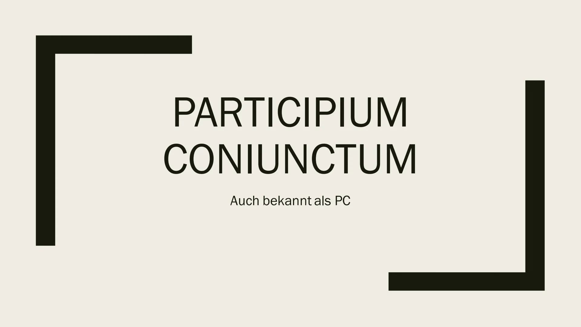 PARTICIPIUM
CONIUNCTUM
Auch bekannt als PC # Participium coniunctum
- „Verbundenes Partizip“
$
rightarrow$PPP, PPA
- Partizip im KNG mit