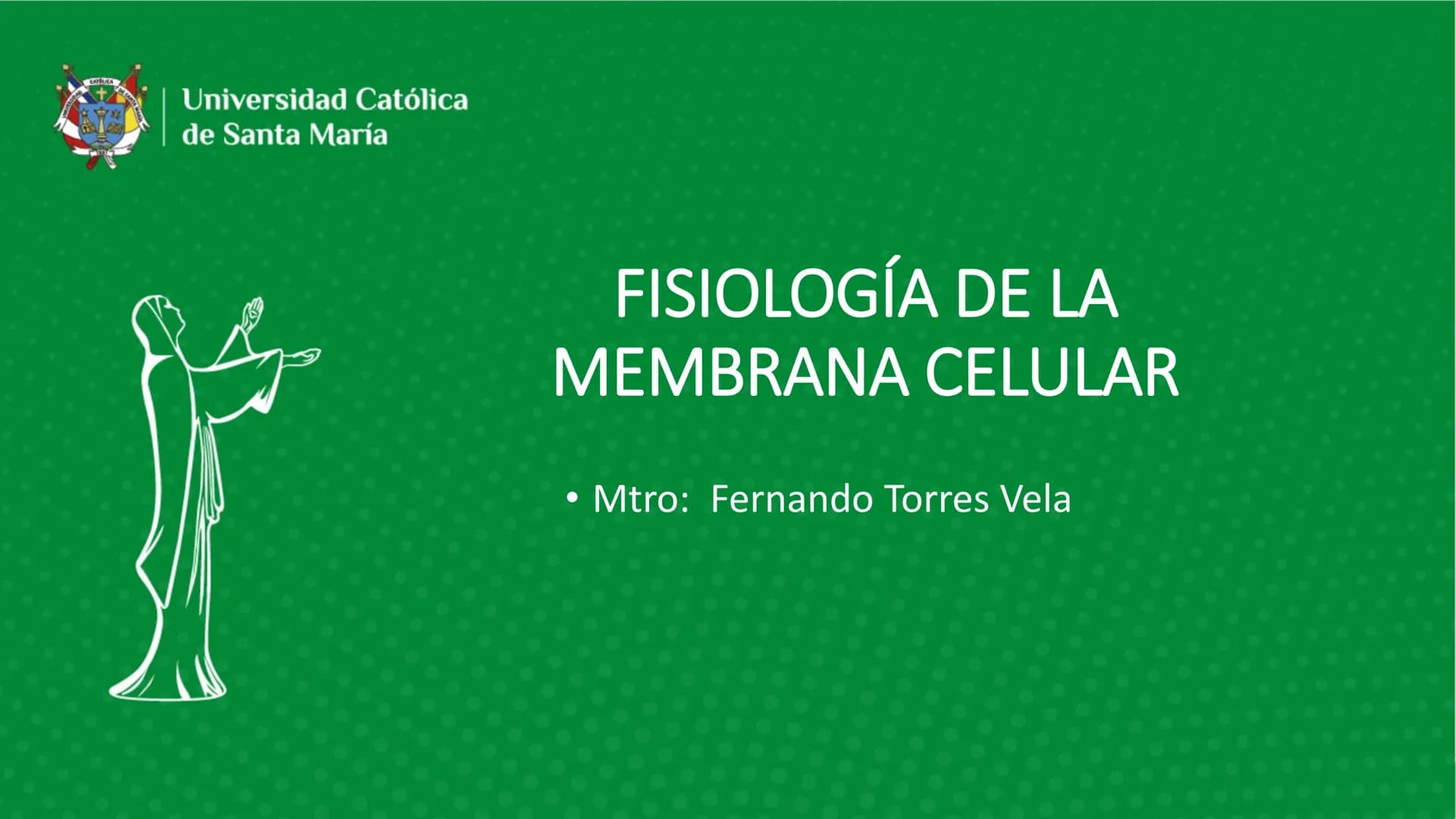 Universidad Católica
de Santa María
FISIOLOGÍA DE LA
MEMBRANA CELULAR
• Mtro: Fernando Torres Vela # Membrana celular
Fisiología de la Me