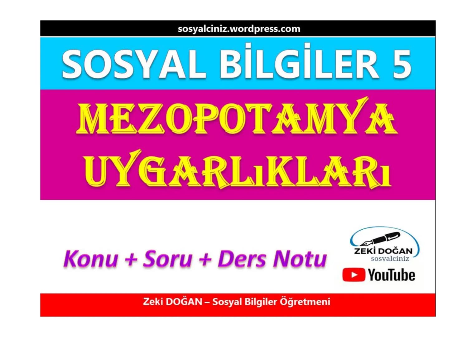 sosyalciniz.wordpress.com
# SOSYAL BİLGİLER 5
# ΜΕΖΟΡΟΤΑMYA
# UYGARLIKLARI
Konu + Soru + Ders Notu
Zeki DOĞAN - Sosyal Bilgiler Öğretmeni
Z