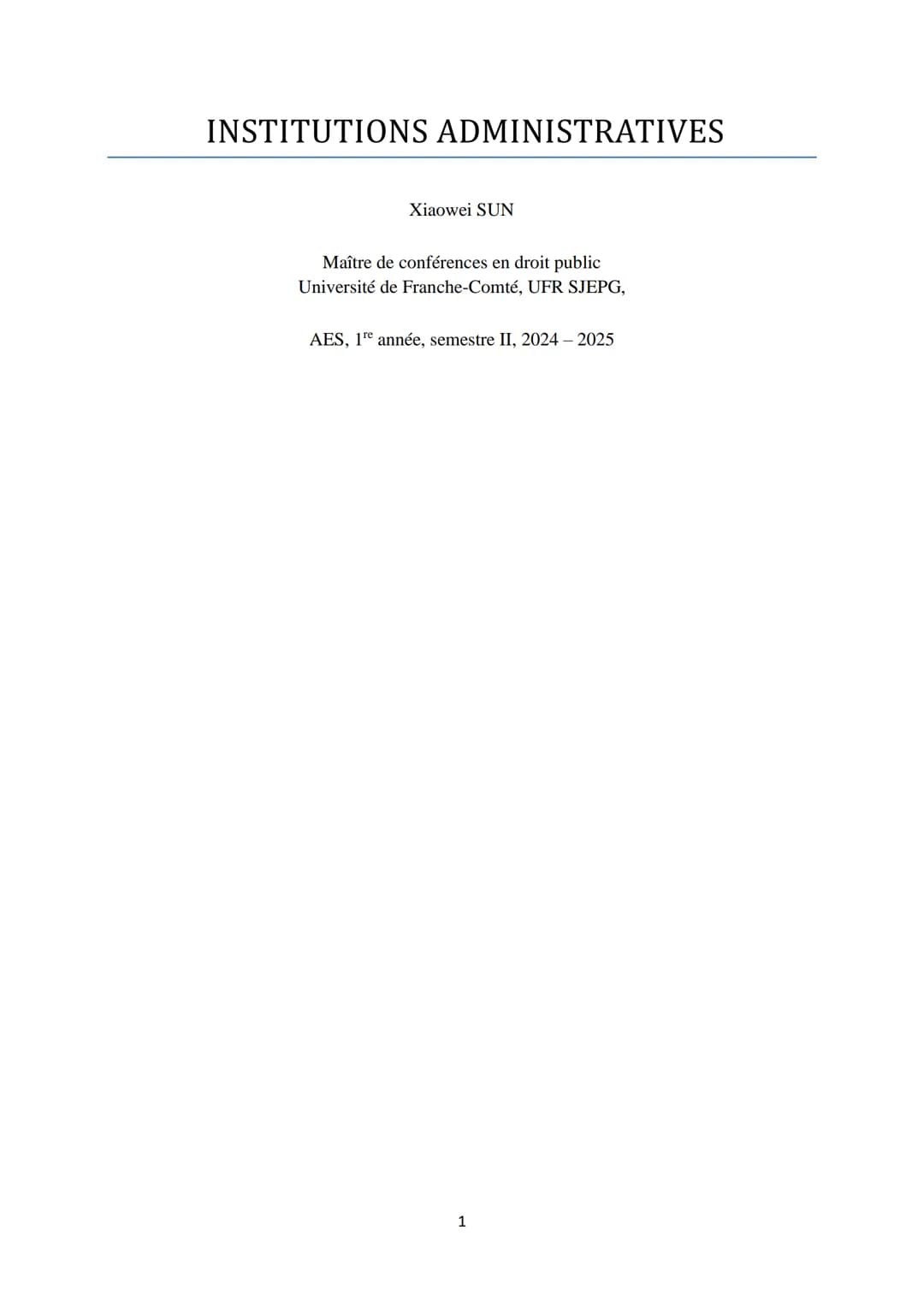 INSTITUTIONS ADMINISTRATIVES
Xiaowei SUN
Maître de conférences en droit public
Université de Franche-Comté, UFR SJEPG,
AES, 1ère année, seme