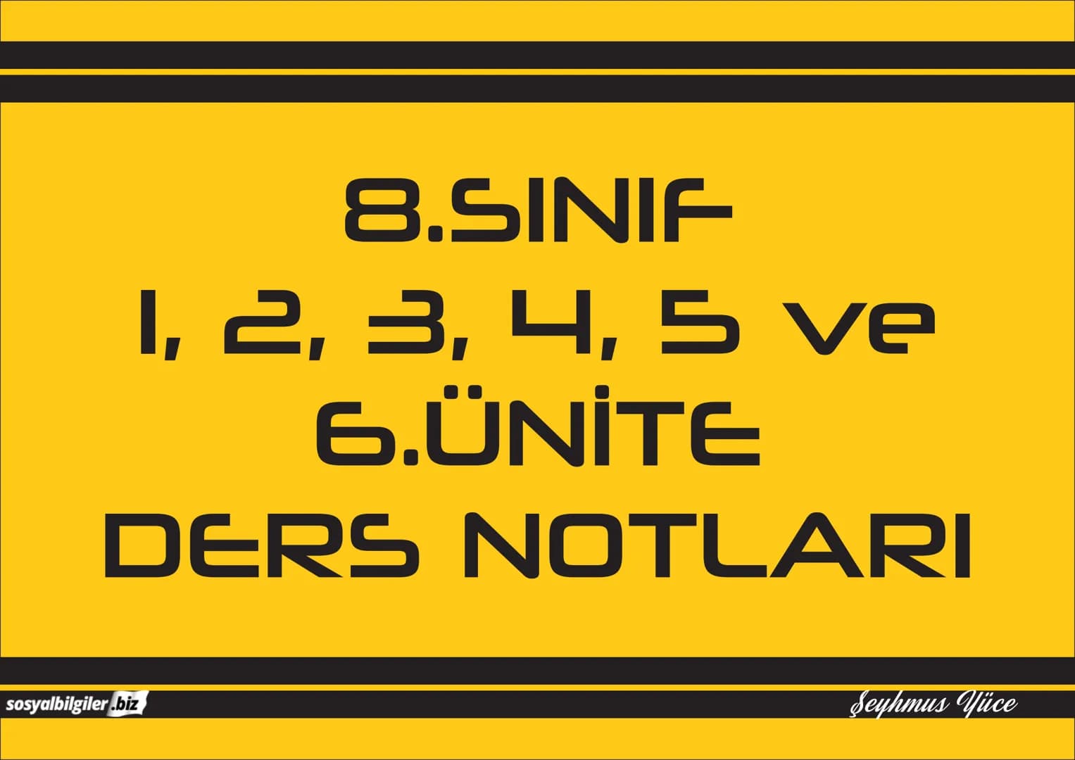 8.SINIF
1, 2, 3, 4, 5 ve
6.ÜNİTE
DERS NOTLARI
sosyalbilgiler.biz
Şeyhmus Yüce # 8.SINIF
# I.ÜNITE
# DERS NOTLARI
sosyalbilgiler.biz